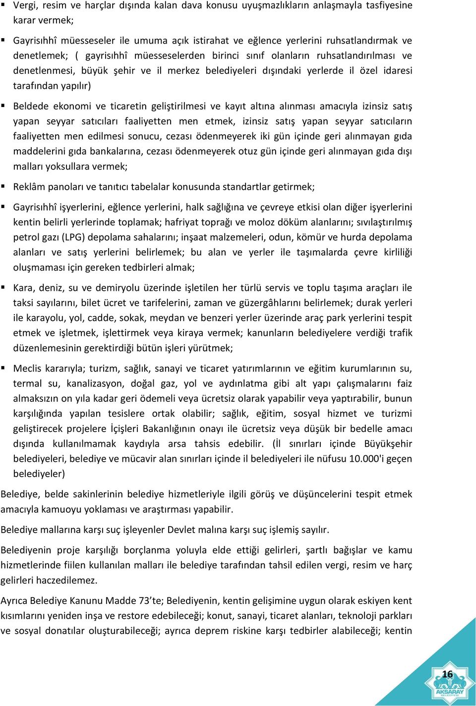 Beldede ekonomi ve ticaretin geliştirilmesi ve kayıt altına alınması amacıyla izinsiz satış yapan seyyar satıcıları faaliyetten men etmek, izinsiz satış yapan seyyar satıcıların faaliyetten men