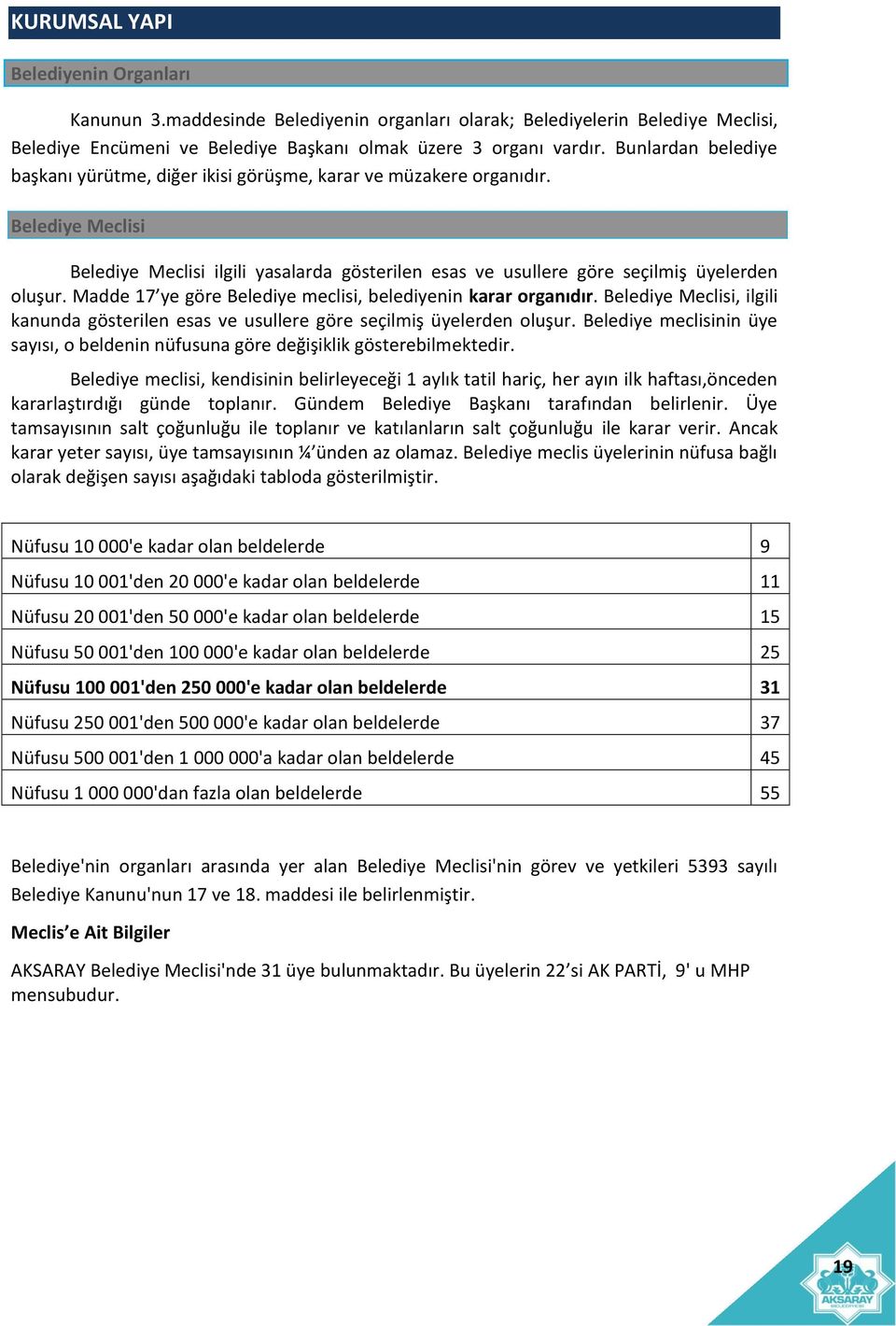 Madde 17 ye göre Belediye meclisi, belediyenin karar organıdır. Belediye Meclisi, ilgili kanunda gösterilen esas ve usullere göre seçilmiş üyelerden oluşur.