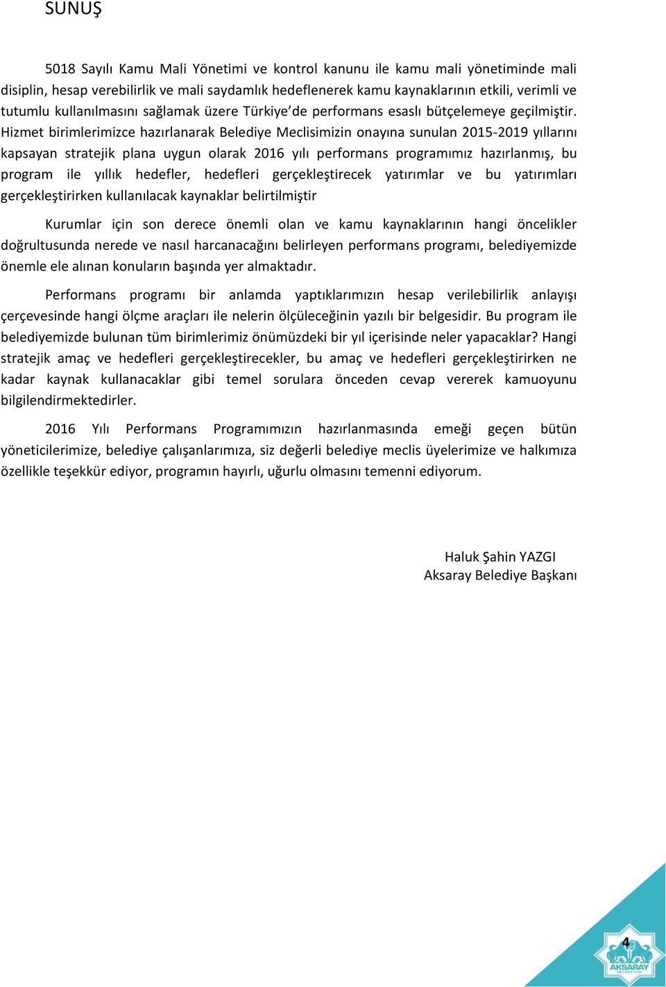 Hizmet birimlerimizce hazırlanarak Belediye Meclisimizin onayına sunulan 2015-2019 yıllarını kapsayan stratejik plana uygun olarak 2016 yılı performans programımız hazırlanmış, bu program ile yıllık