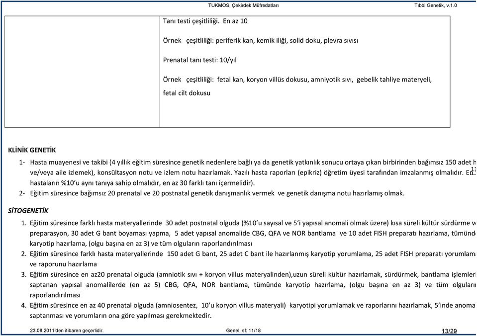 fetal cilt dokusu KLİNİK GENETİK - Hasta muayenesi ve takibi (4 yıllık eğitim süresince genetik nedenlere bağlı ya da genetik yatkınlık sonucu ortaya çıkan birbirinden bağımsız 50 adet hasta ve/veya