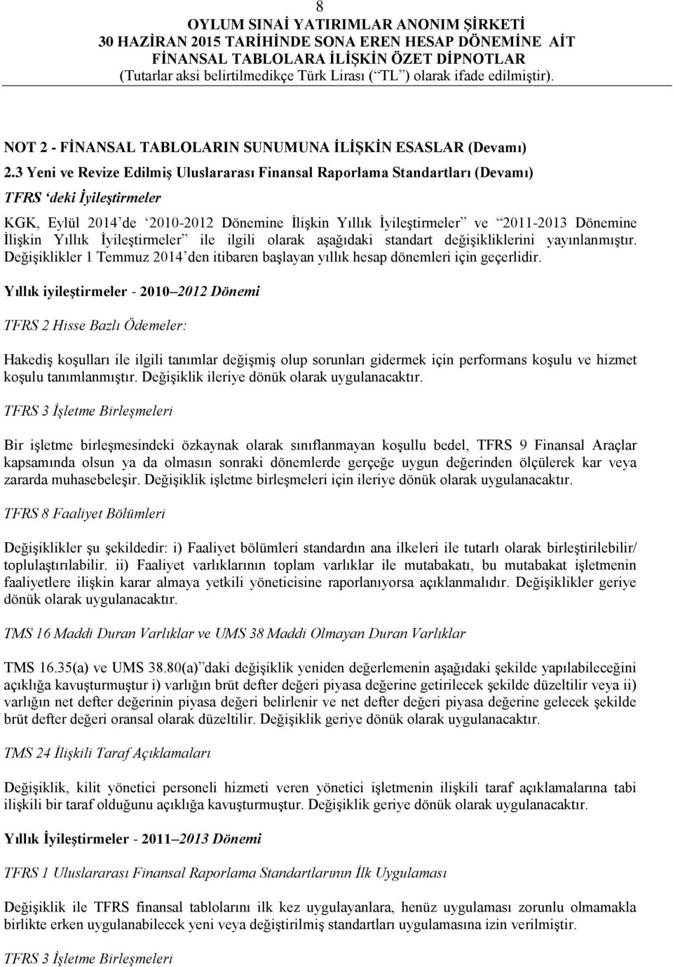 İlişkin Yıllık İyileştirmeler ile ilgili olarak aşağıdaki standart değişikliklerini yayınlanmıştır. Değişiklikler 1 Temmuz 2014 den itibaren başlayan yıllık hesap dönemleri için geçerlidir.