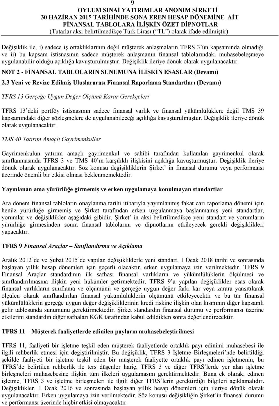 3 Yeni ve Revize Edilmiş Uluslararası Finansal Raporlama Standartları (Devamı) TFRS 13 Gerçeğe Uygun Değer Ölçümü Karar Gerekçeleri TFRS 13 deki portföy istisnasının sadece finansal varlık ve