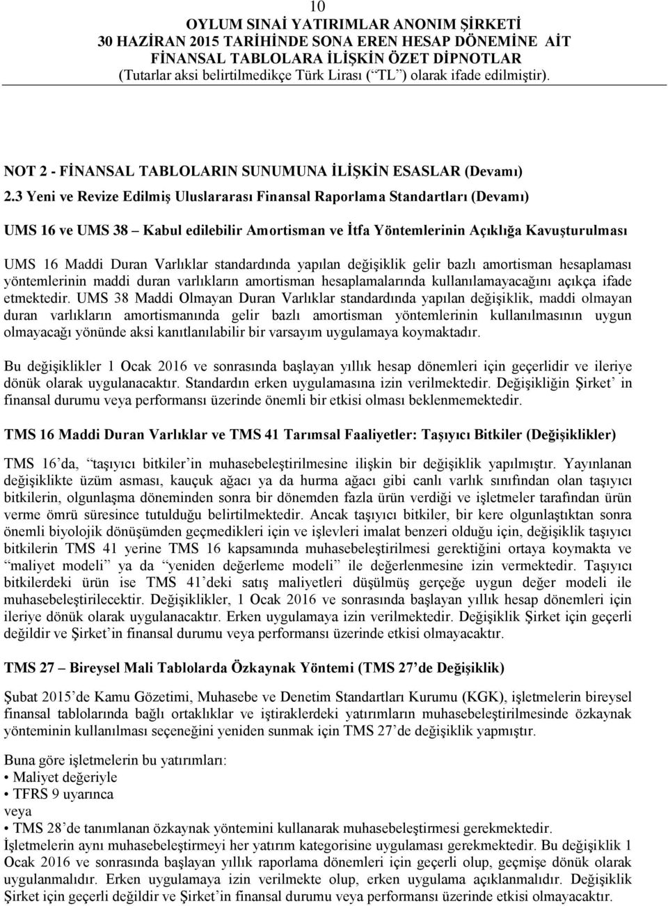 standardında yapılan değişiklik gelir bazlı amortisman hesaplaması yöntemlerinin maddi duran varlıkların amortisman hesaplamalarında kullanılamayacağını açıkça ifade etmektedir.