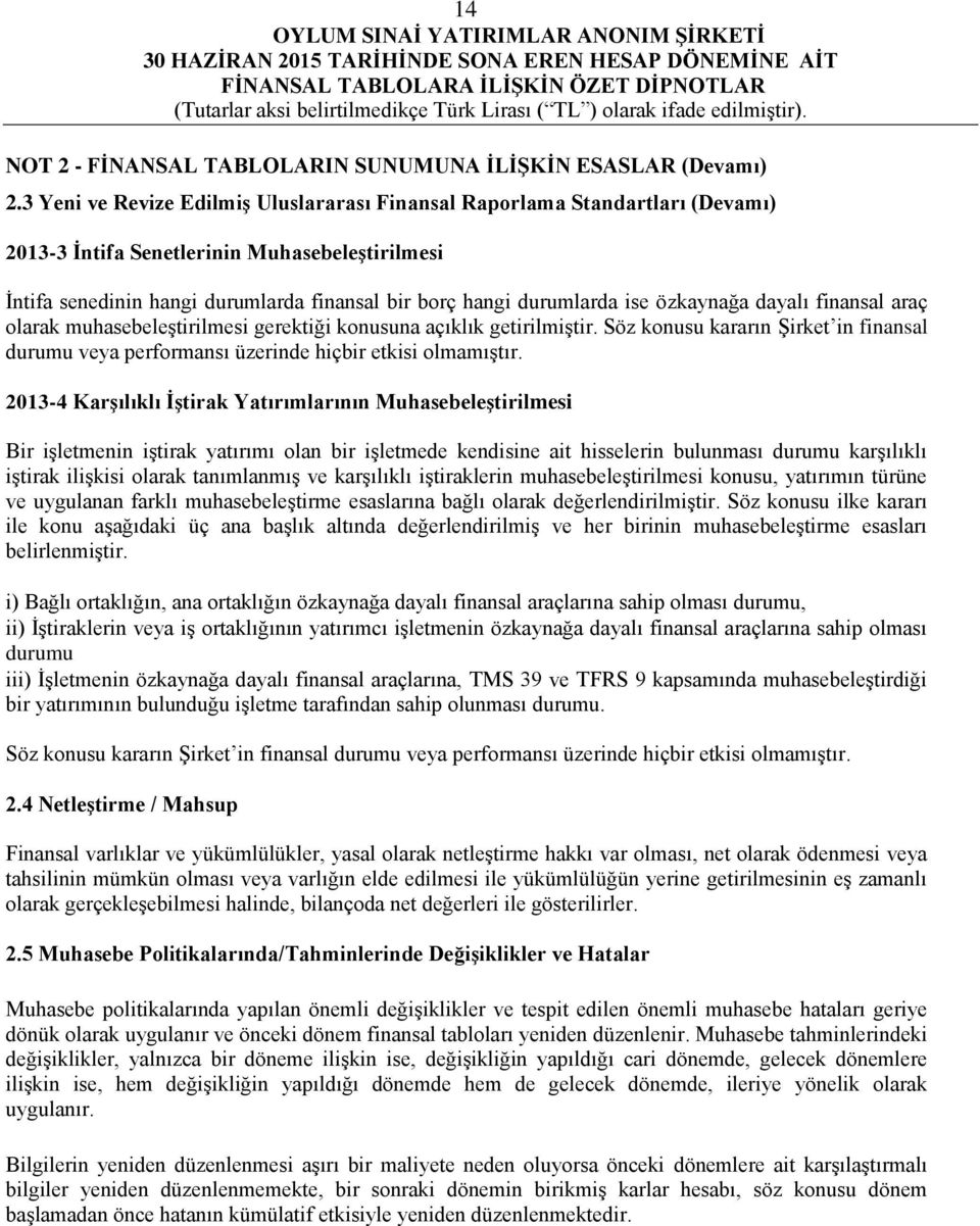 özkaynağa dayalı finansal araç olarak muhasebeleştirilmesi gerektiği konusuna açıklık getirilmiştir. Söz konusu kararın Şirket in finansal durumu veya performansı üzerinde hiçbir etkisi olmamıştır.