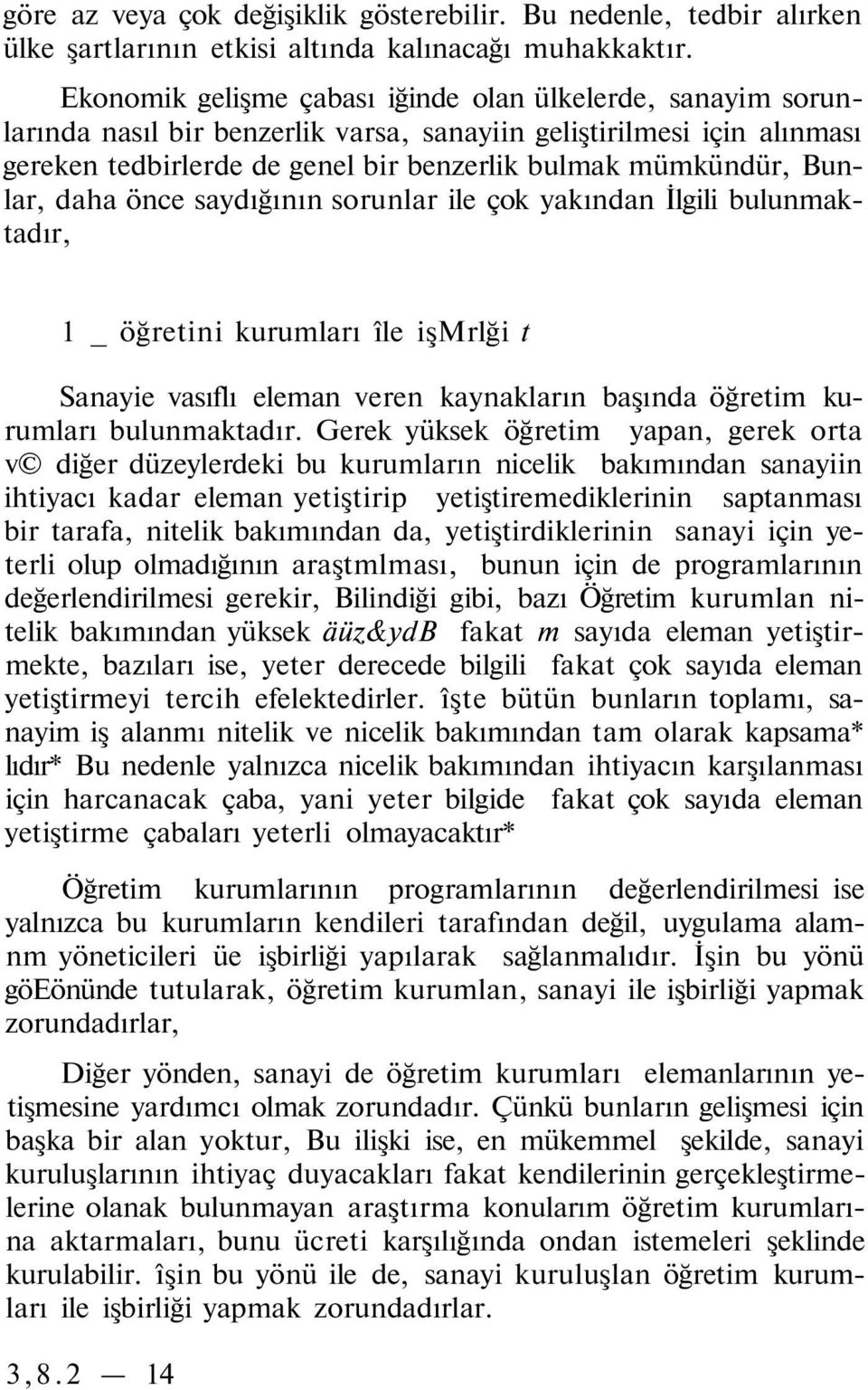 Bunlar, daha önce saydığının sorunlar ile çok yakından İlgili bulunmaktadır, 1 _ öğretini kurumları île işmrlği t Sanayie vasıflı eleman veren kaynakların başında öğretim kurumları bulunmaktadır.