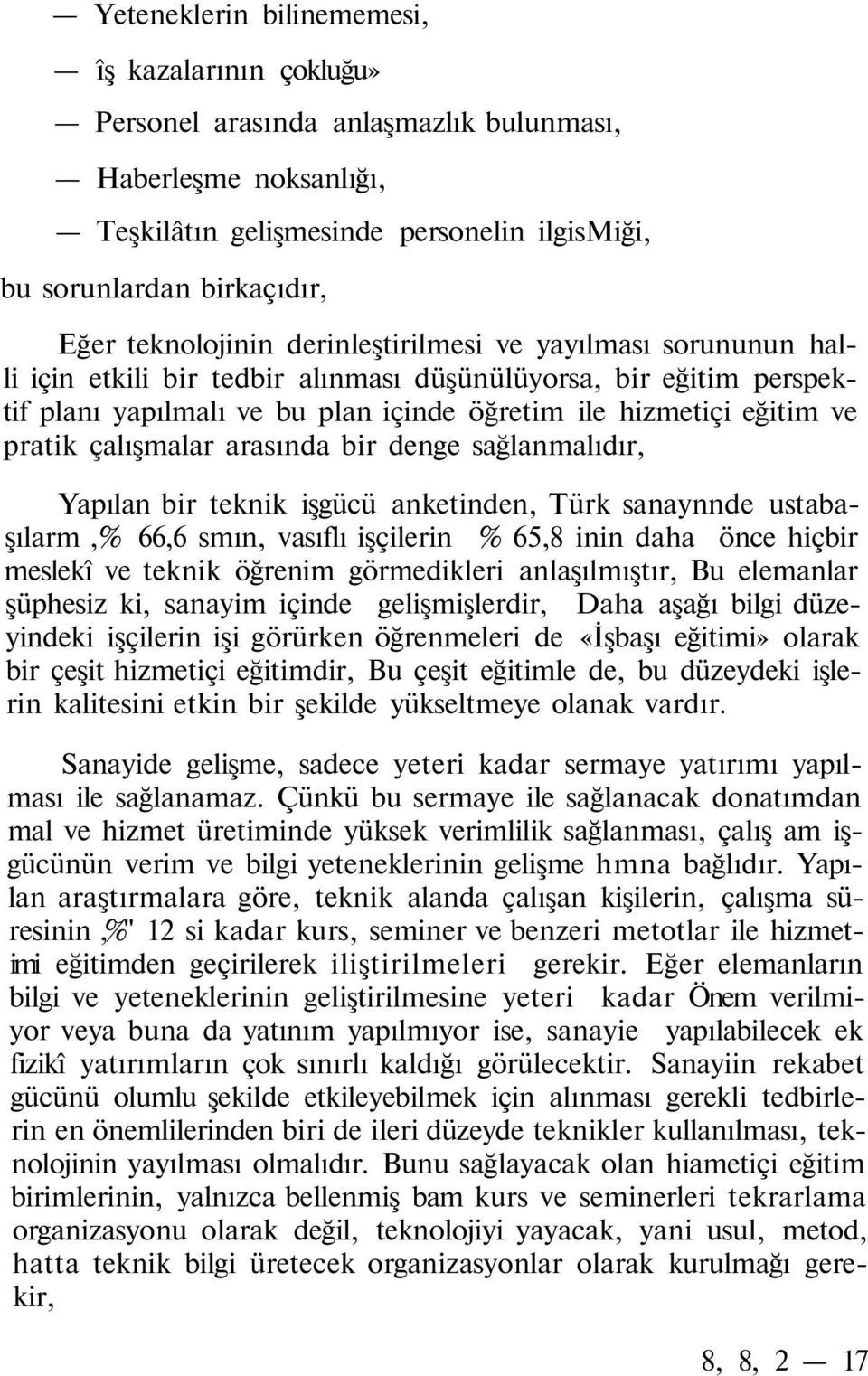 pratik çalışmalar arasında bir denge sağlanmalıdır, Yapılan bir teknik işgücü anketinden, Türk sanaynnde ustabaşılarm,% 66,6 smın, vasıflı işçilerin % 65,8 inin daha önce hiçbir meslekî ve teknik