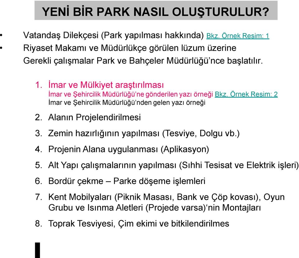 Örnek Resim: 2 İmar ve Şehircilik Müdürlüğü nden gelen yazı örneği 2. Alanın Projelendirilmesi 3. Zemin hazırlığının yapılması (Tesviye, Dolgu vb.) 4. Projenin Alana uygulanması (Aplikasyon) 5.