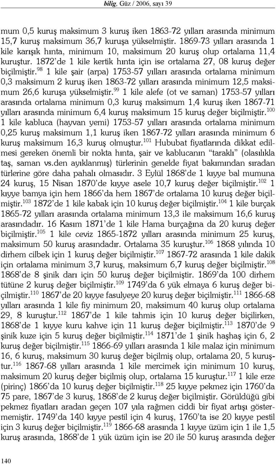 98 1 kile şair (arpa) 1753-57 yılları arasında ortalama minimum 0,3 maksimum 2 kuruş iken 1863-72 yılları arasında minimum 12,5 maksimum 26,6 kuruşa yükselmiştir.