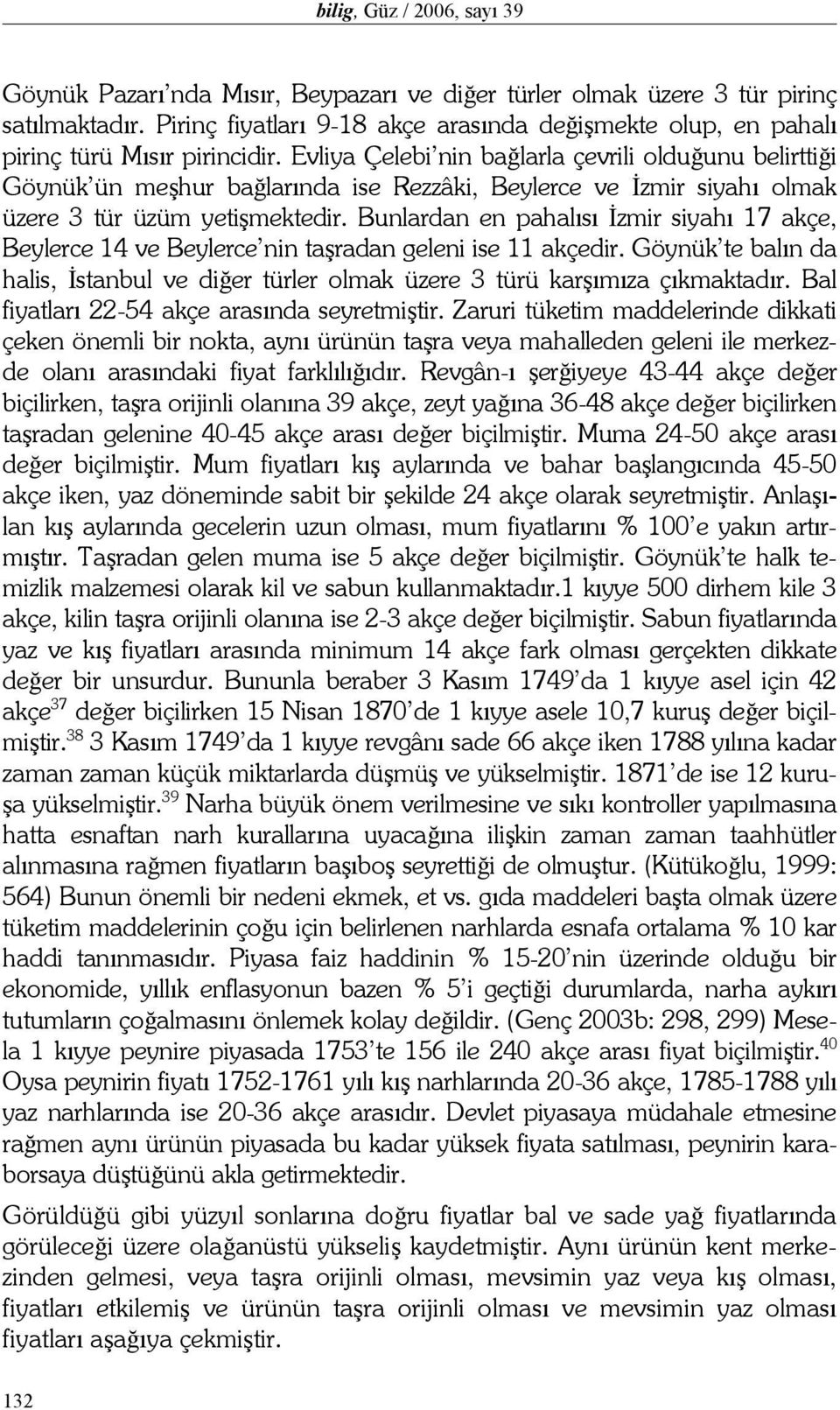 Evliya Çelebi nin bağlarla çevrili olduğunu belirttiği Göynük ün meşhur bağlarında ise Rezzâki, Beylerce ve İzmir siyahı olmak üzere 3 tür üzüm yetişmektedir.