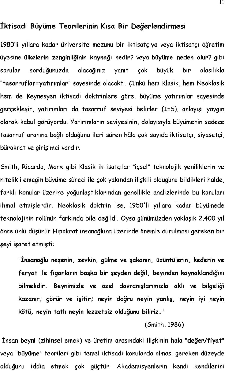 Çünkü hem Klasik, hem Neoklasik hem de Keynesyen iktisadi doktrinlere göre, büyüme yatırımlar sayesinde gerçekleşir, yatırımları da tasarruf seviyesi belirler (I=S), anlayışı yaygın olarak kabul