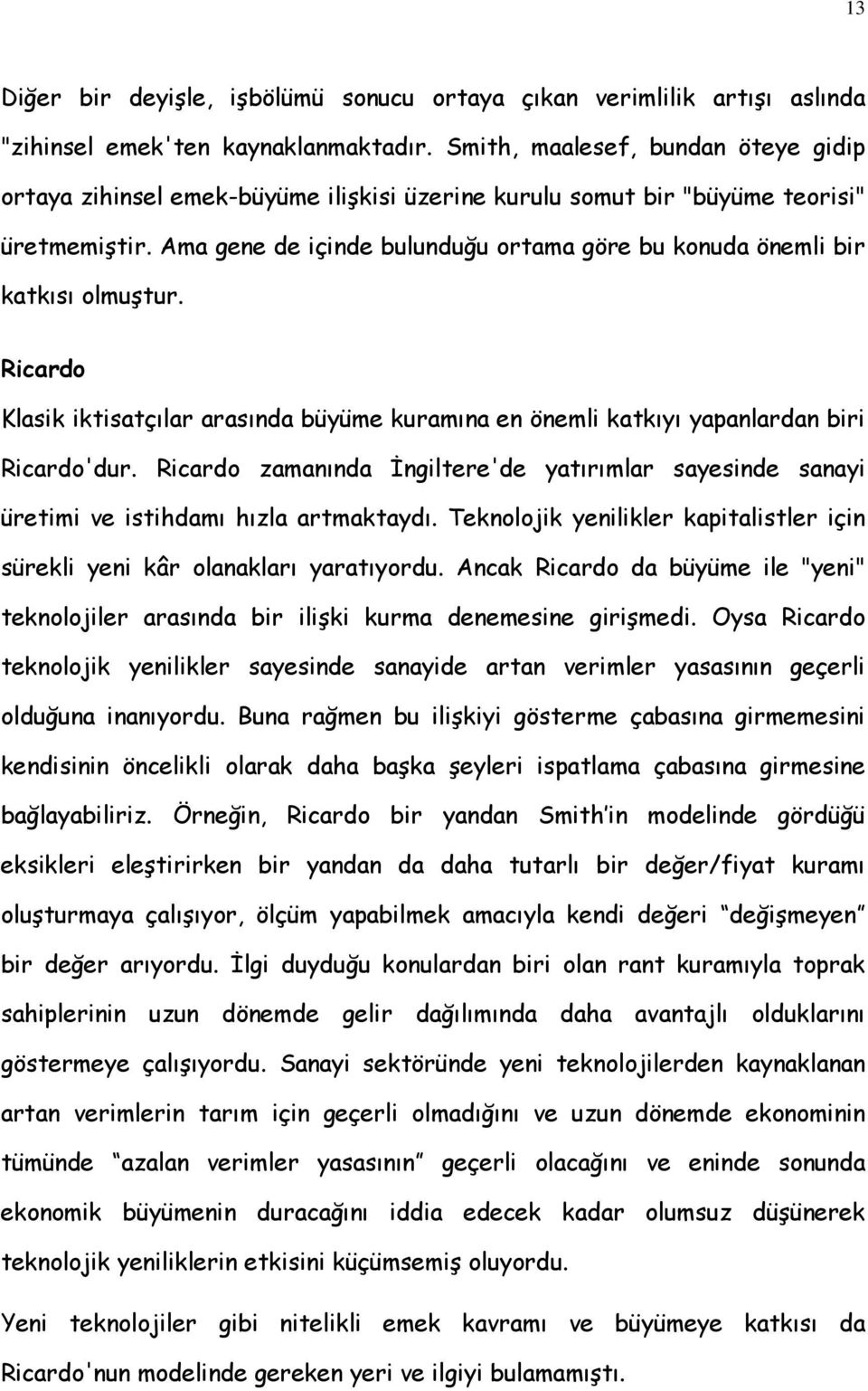 Ama gene de içinde bulunduğu ortama göre bu konuda önemli bir katkısı olmuştur. Ricardo Klasik iktisatçılar arasında büyüme kuramına en önemli katkıyı yapanlardan biri Ricardo'dur.