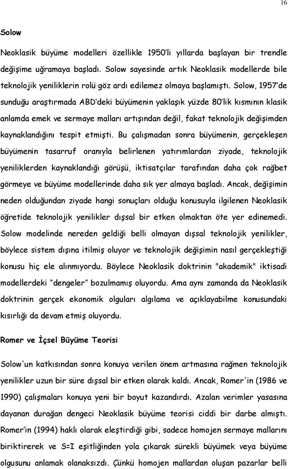 Solow, 1957 de sunduğu araştırmada ABD deki büyümenin yaklaşık yüzde 80 lik kısmının klasik anlamda emek ve sermaye malları artışından değil, fakat teknolojik değişimden kaynaklandığını tespit