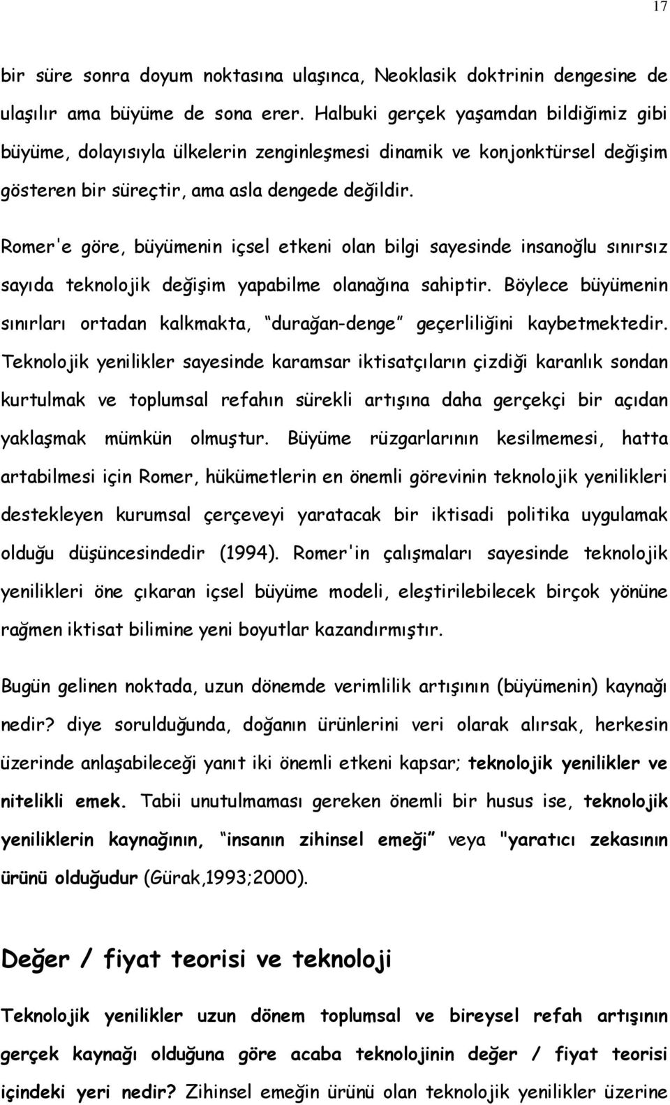 Romer'e göre, büyümenin içsel etkeni olan bilgi sayesinde insanoğlu sınırsız sayıda teknolojik değişim yapabilme olanağına sahiptir.