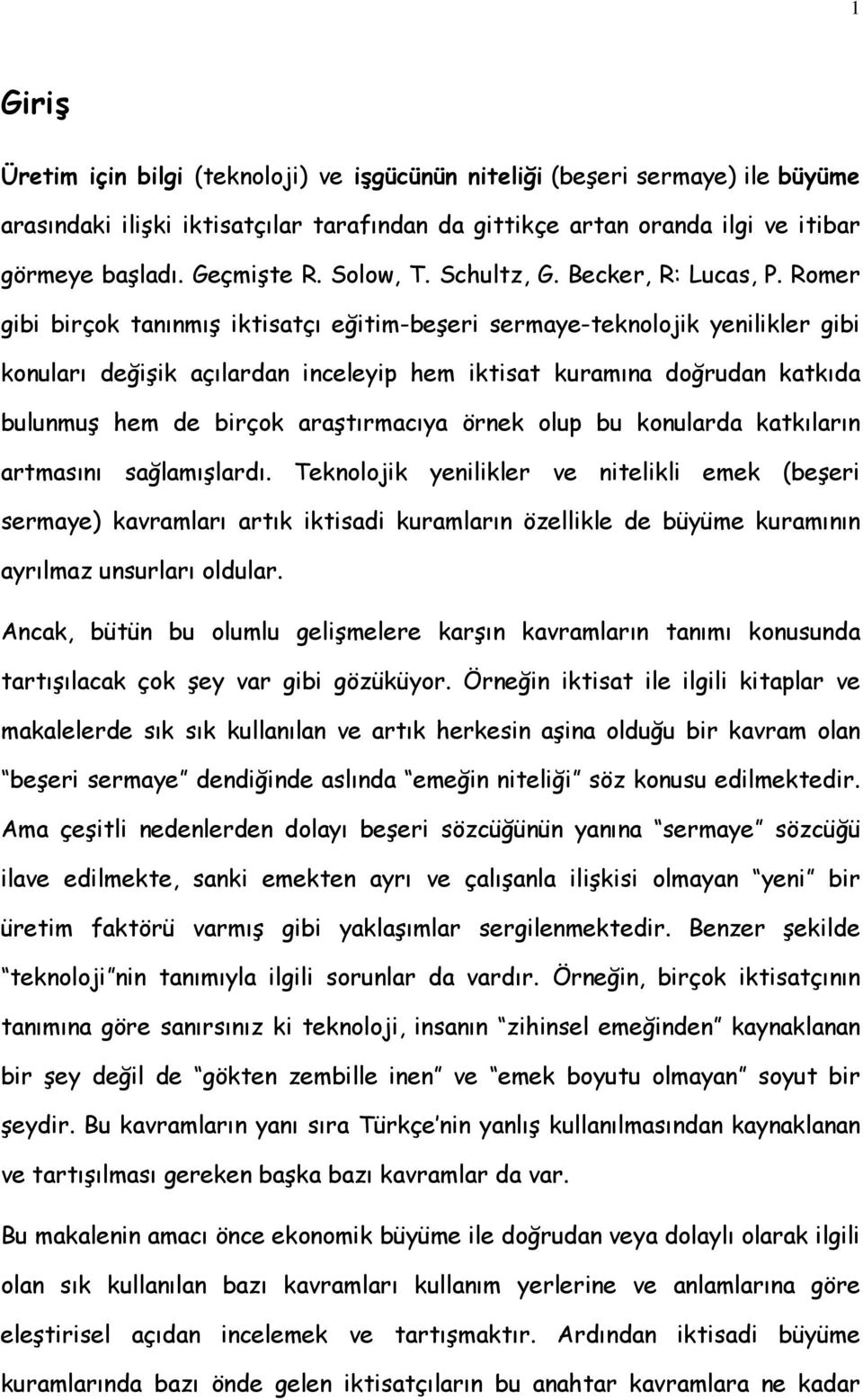 Romer gibi birçok tanınmış iktisatçı eğitim-beşeri sermaye-teknolojik yenilikler gibi konuları değişik açılardan inceleyip hem iktisat kuramına doğrudan katkıda bulunmuş hem de birçok araştırmacıya