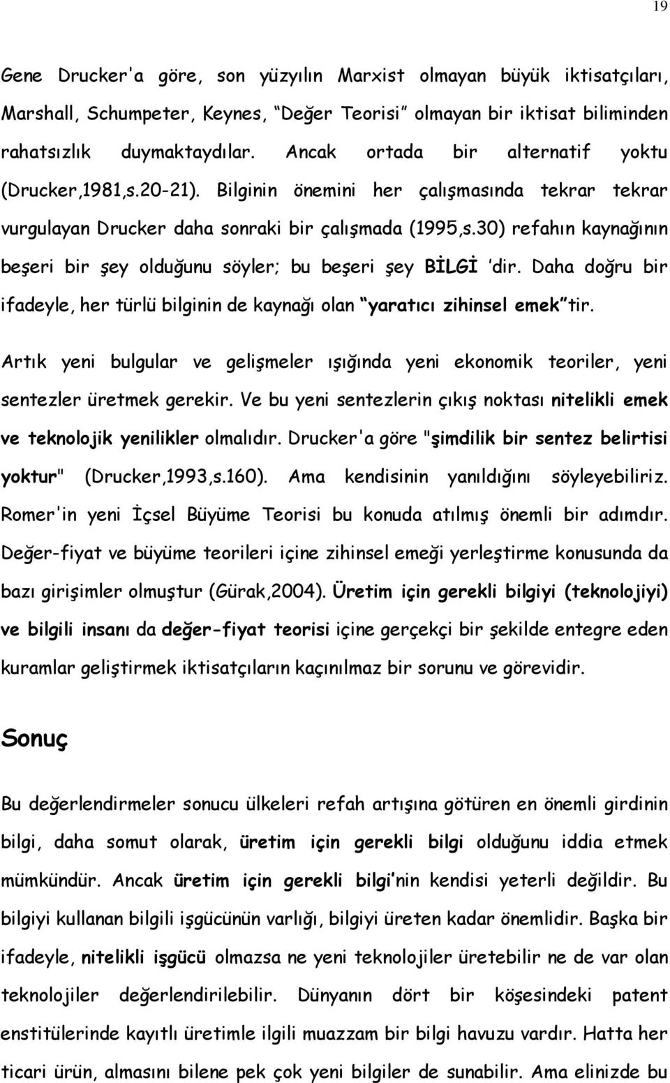 30) refahın kaynağının beşeri bir şey olduğunu söyler; bu beşeri şey BİLGİ dir. Daha doğru bir ifadeyle, her türlü bilginin de kaynağı olan yaratıcı zihinsel emek tir.