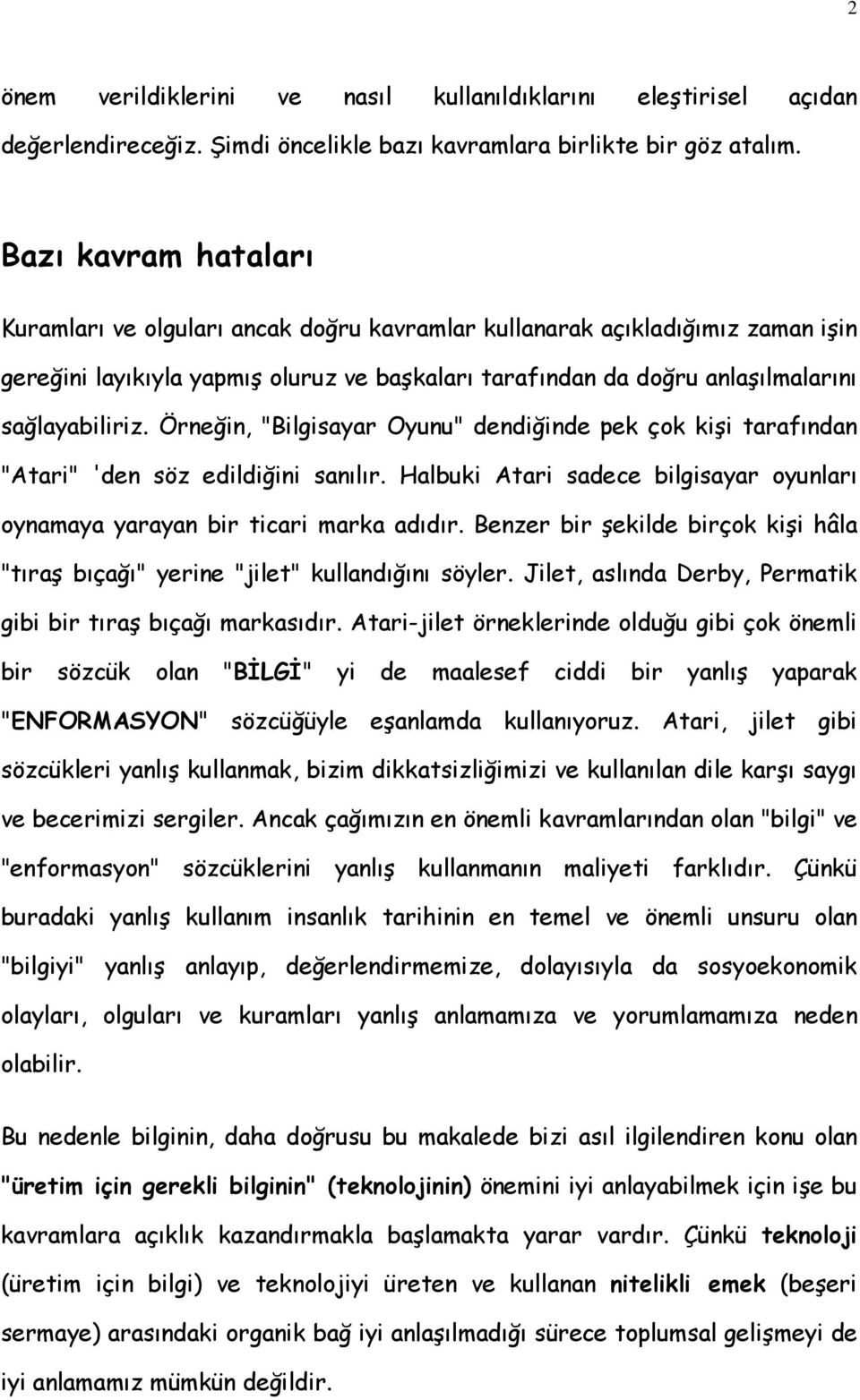 Örneğin, "Bilgisayar Oyunu" dendiğinde pek çok kişi tarafından "Atari" 'den söz edildiğini sanılır. Halbuki Atari sadece bilgisayar oyunları oynamaya yarayan bir ticari marka adıdır.