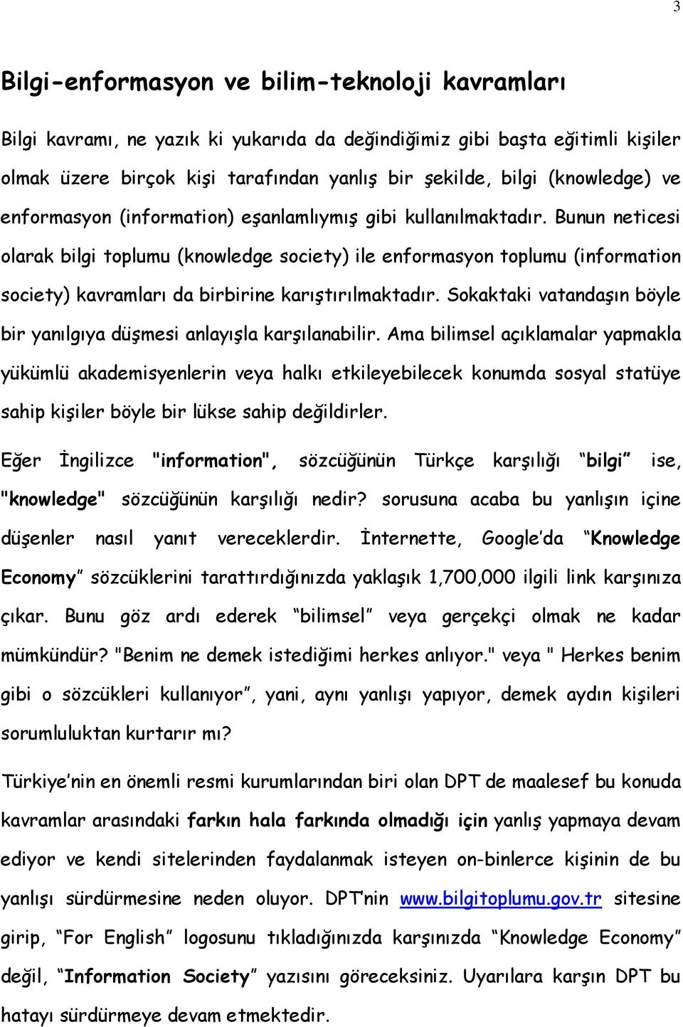 Bunun neticesi olarak bilgi toplumu (knowledge society) ile enformasyon toplumu (information society) kavramları da birbirine karıştırılmaktadır.