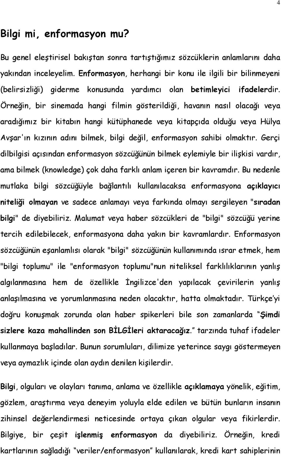 Örneğin, bir sinemada hangi filmin gösterildiği, havanın nasıl olacağı veya aradığımız bir kitabın hangi kütüphanede veya kitapçıda olduğu veya Hülya Avşar'ın kızının adını bilmek, bilgi değil,