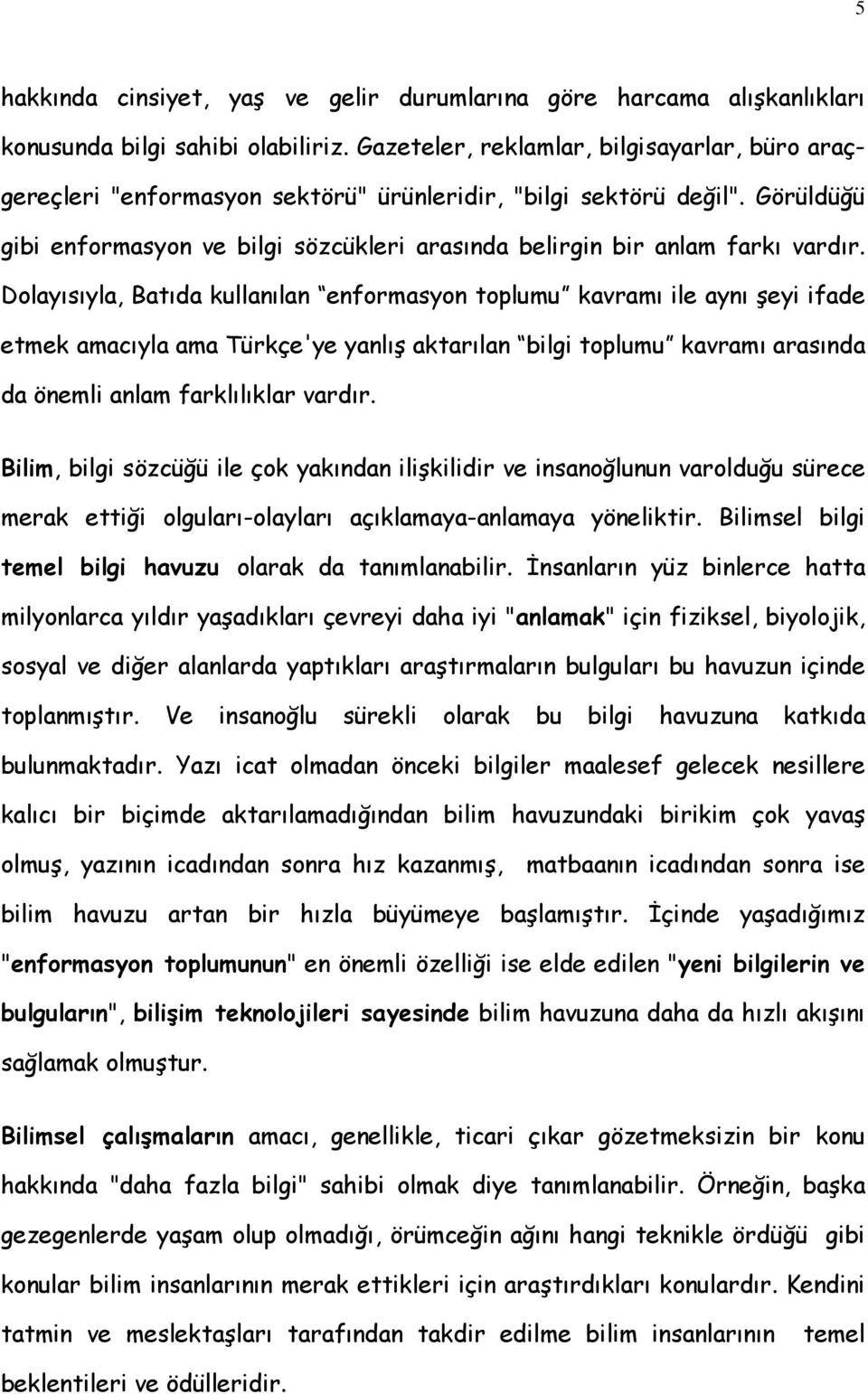 Görüldüğü gibi enformasyon ve bilgi sözcükleri arasında belirgin bir anlam farkı vardır.