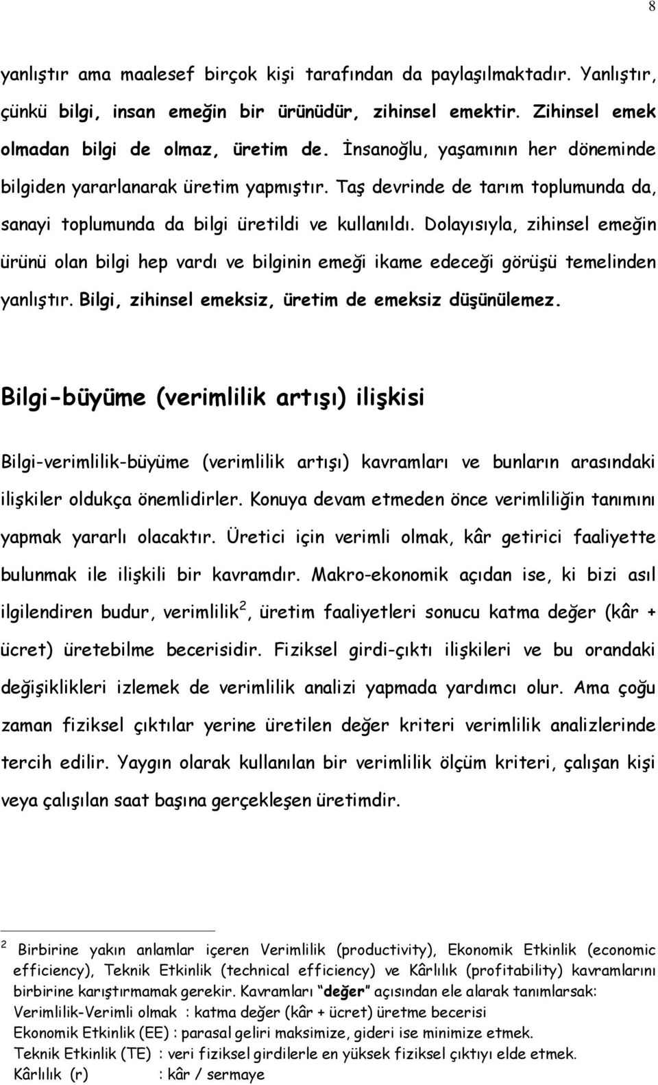 Dolayısıyla, zihinsel emeğin ürünü olan bilgi hep vardı ve bilginin emeği ikame edeceği görüşü temelinden yanlıştır. Bilgi, zihinsel emeksiz, üretim de emeksiz düşünülemez.