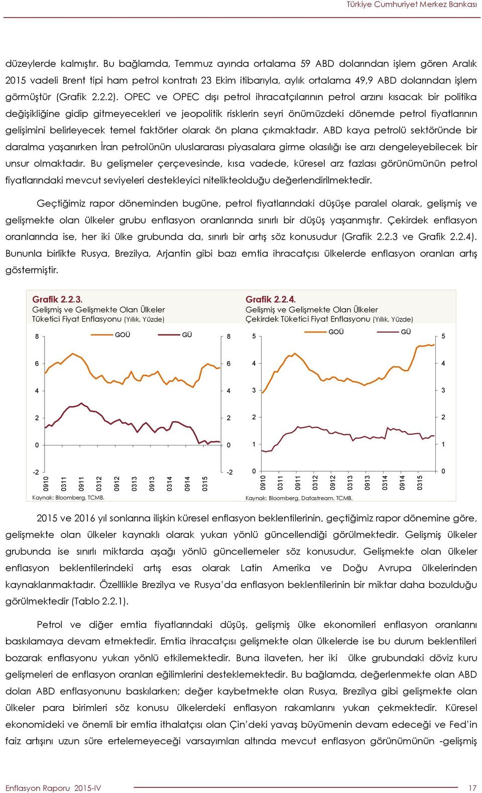 OPEC ve OPEC dışı petrol ihracatçılarının petrol arzını kısacak bir politika değişikliğine gidip gitmeyecekleri ve jeopolitik risklerin seyri önümüzdeki dönemde petrol fiyatlarının gelişimini