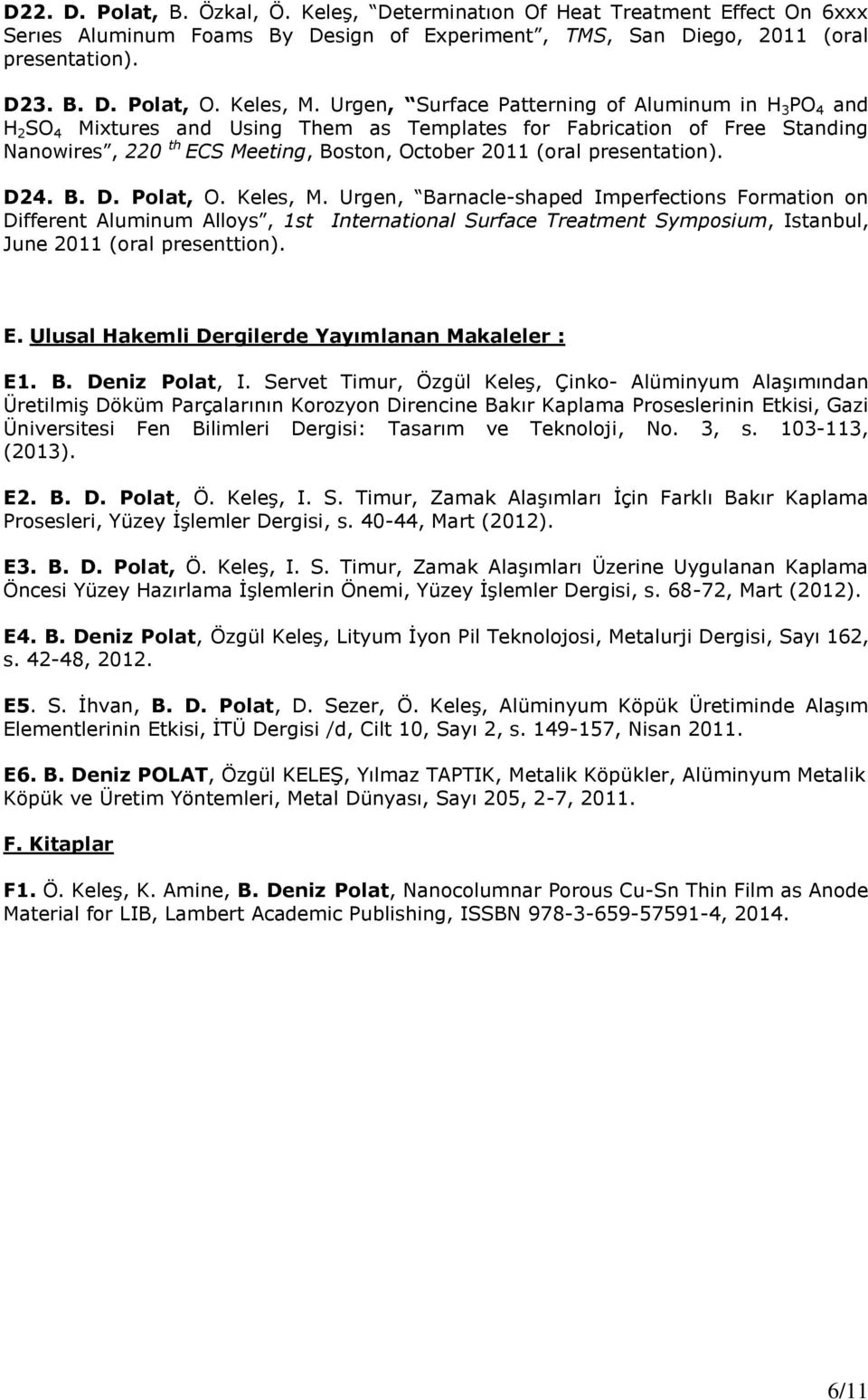 4. B. D. Polat, O. Keles, M. Urgen, Barnacle-shaped Imperfections Formation on Different Aluminum Alloys, 1st International Surface Treatment Symposium, Istanbul, June 2011 (oral presenttion). E.