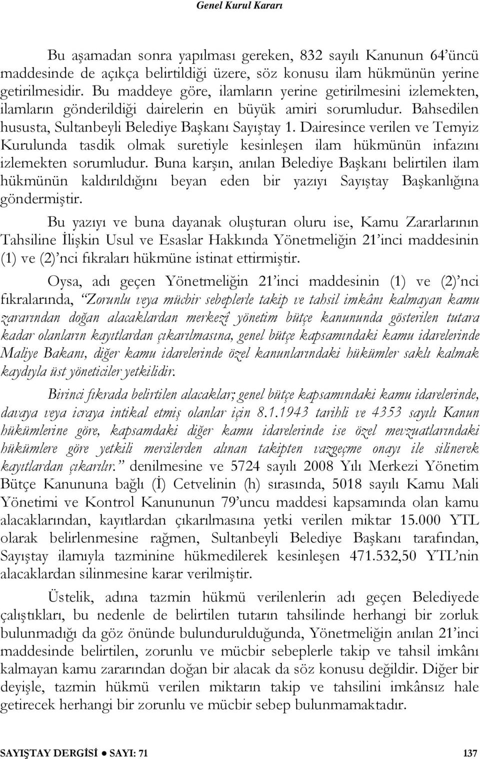 Dairesince verilen ve Temyiz Kurulunda tasdik olmak suretiyle kesinleşen ilam hükmünün infazını izlemekten sorumludur.