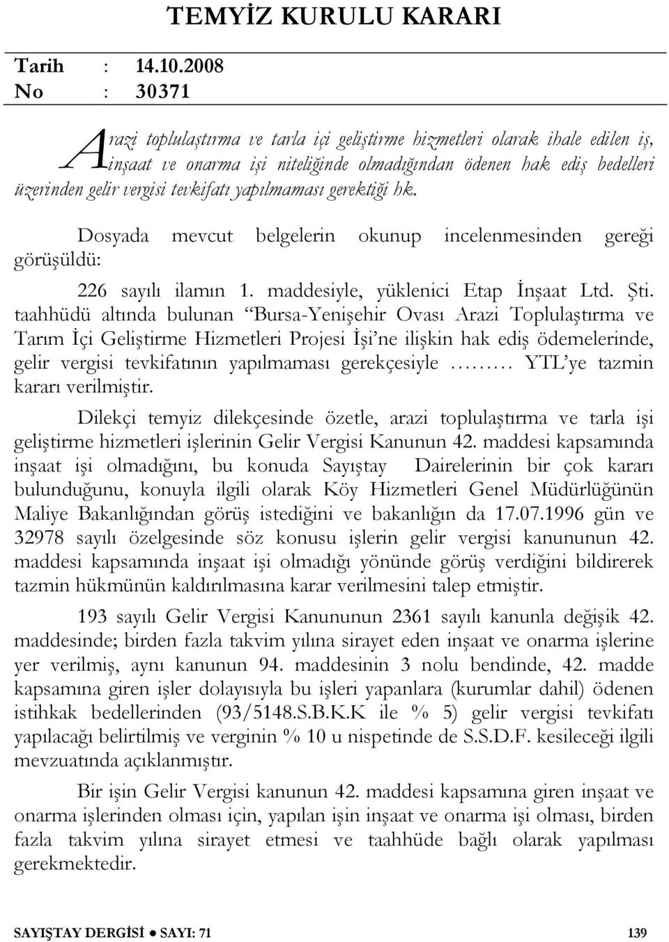 gelir vergisi tevkifatı yapılmaması gerektiği hk. Dosyada mevcut belgelerin okunup incelenmesinden gereği görüşüldü: 226 sayılı ilamın 1. maddesiyle, yüklenici Etap İnşaat Ltd. Şti.