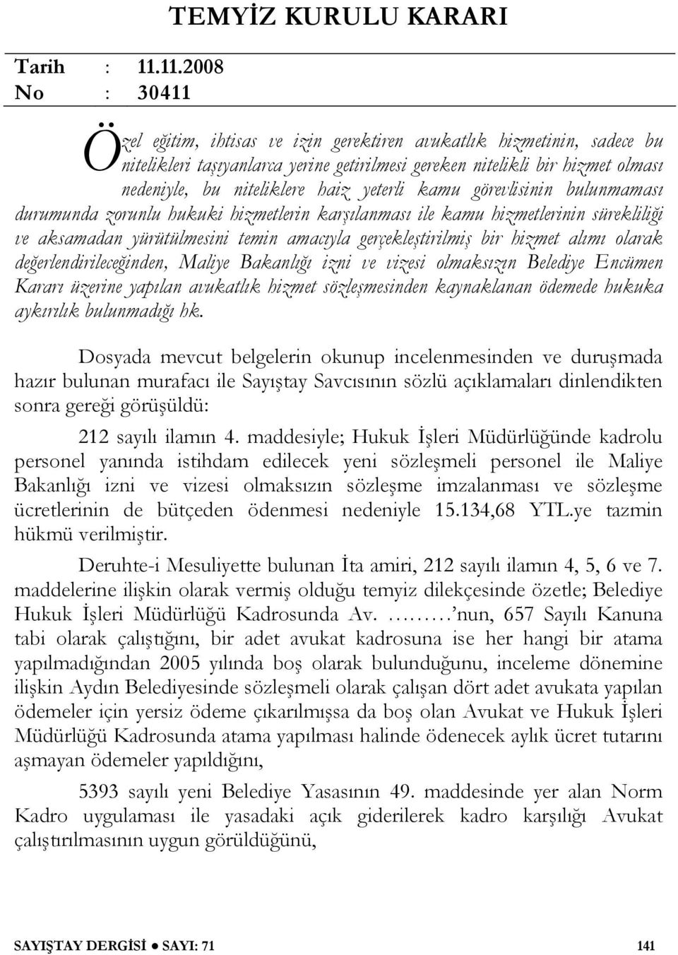 nedeniyle, bu niteliklere haiz yeterli kamu görevlisinin bulunmaması durumunda zorunlu hukuki hizmetlerin karşılanması ile kamu hizmetlerinin sürekliliği ve aksamadan yürütülmesini temin amacıyla