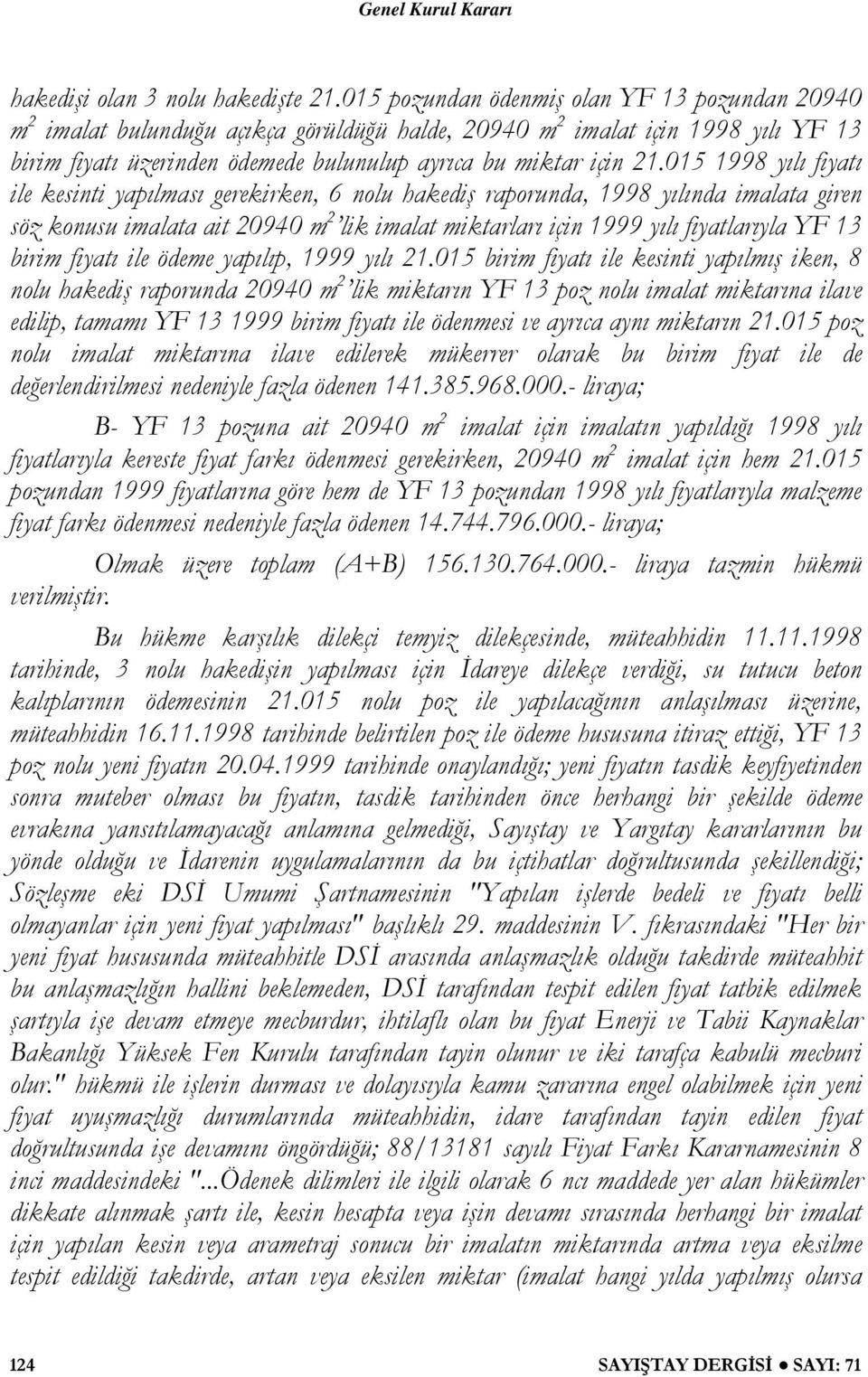 015 1998 yılı fiyatı ile kesinti yapılması gerekirken, 6 nolu hakediş raporunda, 1998 yılında imalata giren söz konusu imalata ait 20940 m 2 lik imalat miktarları için 1999 yılı fiyatlarıyla YF 13