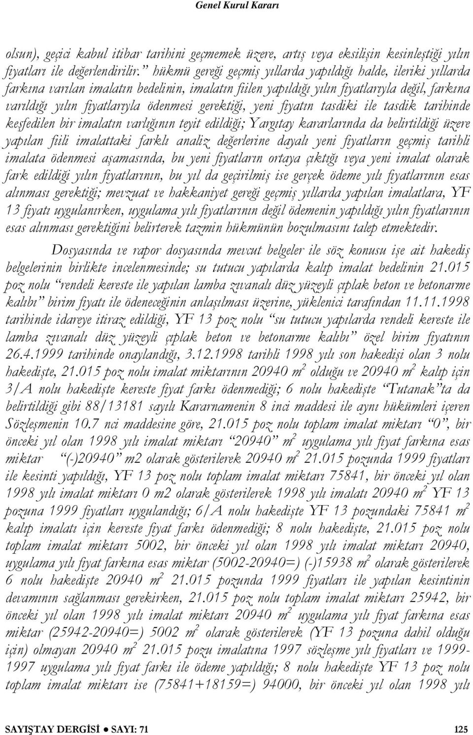 gerektiği, yeni fiyatın tasdiki ile tasdik tarihinde keşfedilen bir imalatın varlığının teyit edildiği; Yargıtay kararlarında da belirtildiği üzere yapılan fiili imalattaki farklı analiz değerlerine