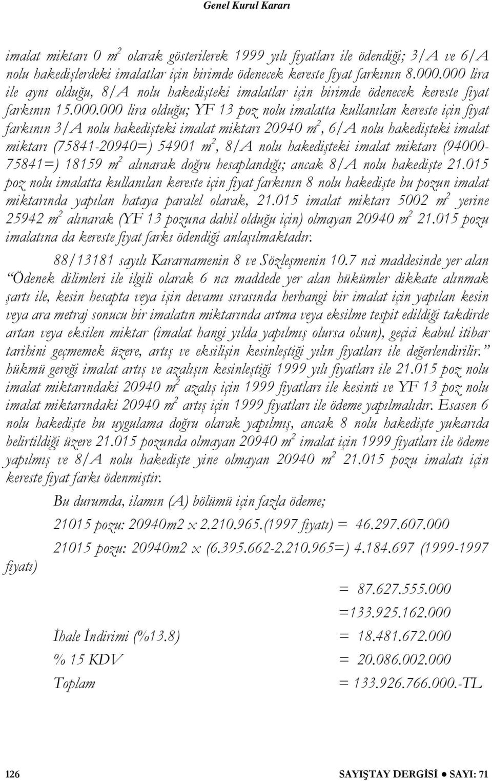 hakedişteki imalat miktarı 20940 m 2, 6/A nolu hakedişteki imalat miktarı (75841-20940=) 54901 m 2, 8/A nolu hakedişteki imalat miktarı (94000-75841=) 18159 m 2 alınarak doğru hesaplandığı; ancak 8/A