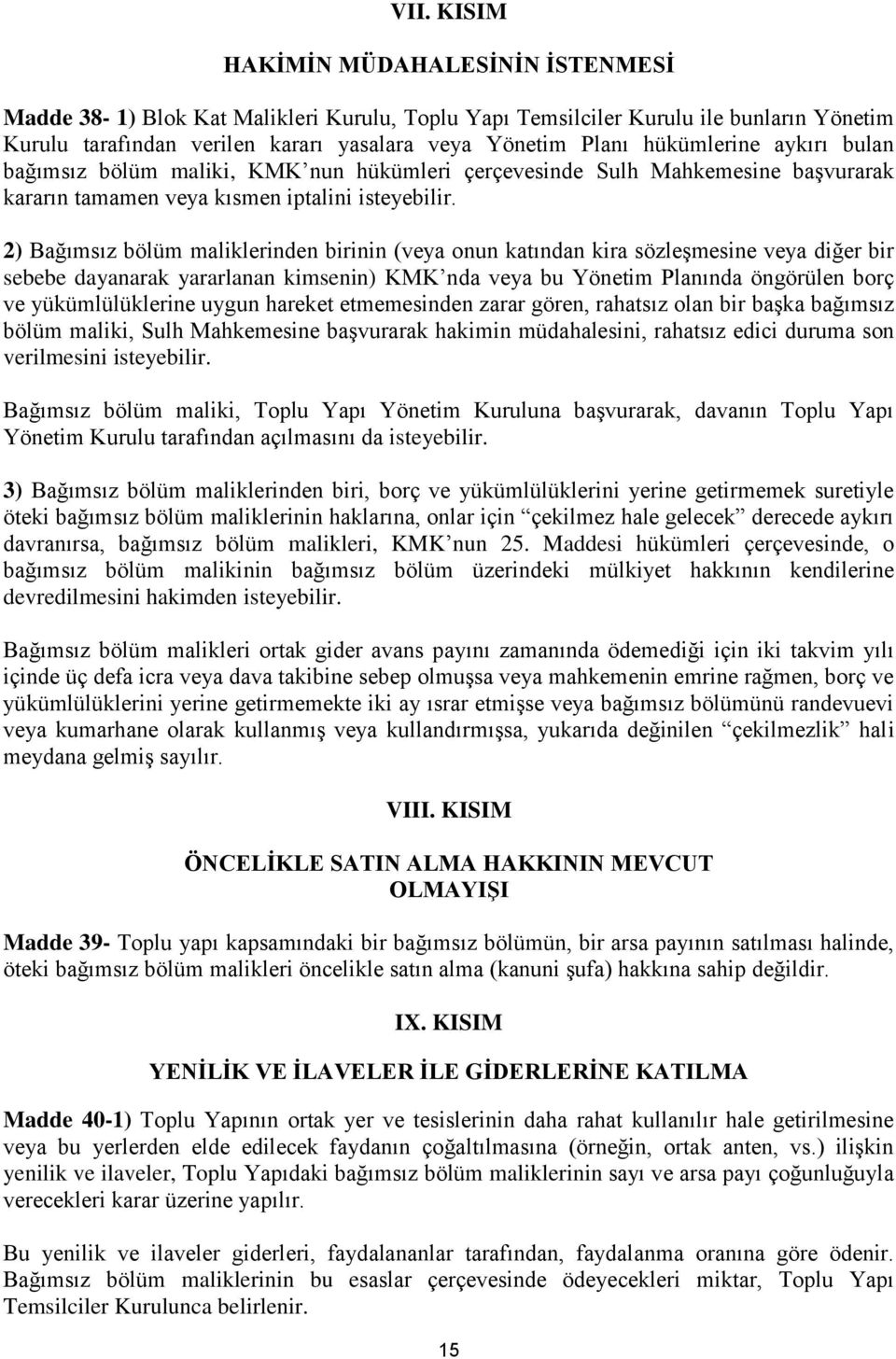 2) Bağımsız bölüm maliklerinden birinin (veya onun katından kira sözleşmesine veya diğer bir sebebe dayanarak yararlanan kimsenin) KMK nda veya bu Yönetim Planında öngörülen borç ve yükümlülüklerine