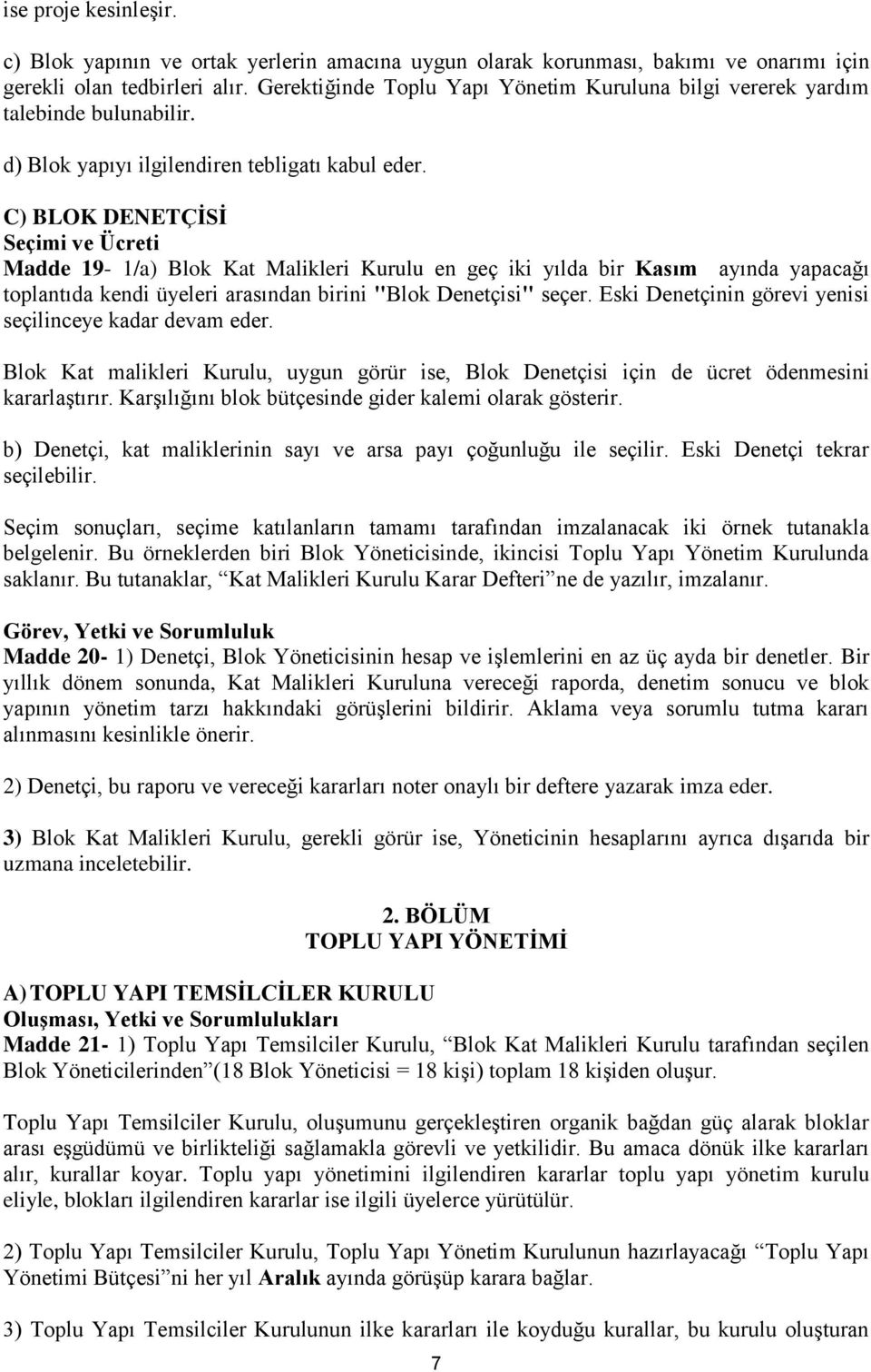 C) BLOK DENETÇİSİ Seçimi ve Ücreti Madde 19-1/a) Blok Kat Malikleri Kurulu en geç iki yılda bir Kasım ayında yapacağı toplantıda kendi üyeleri arasından birini "Blok Denetçisi" seçer.