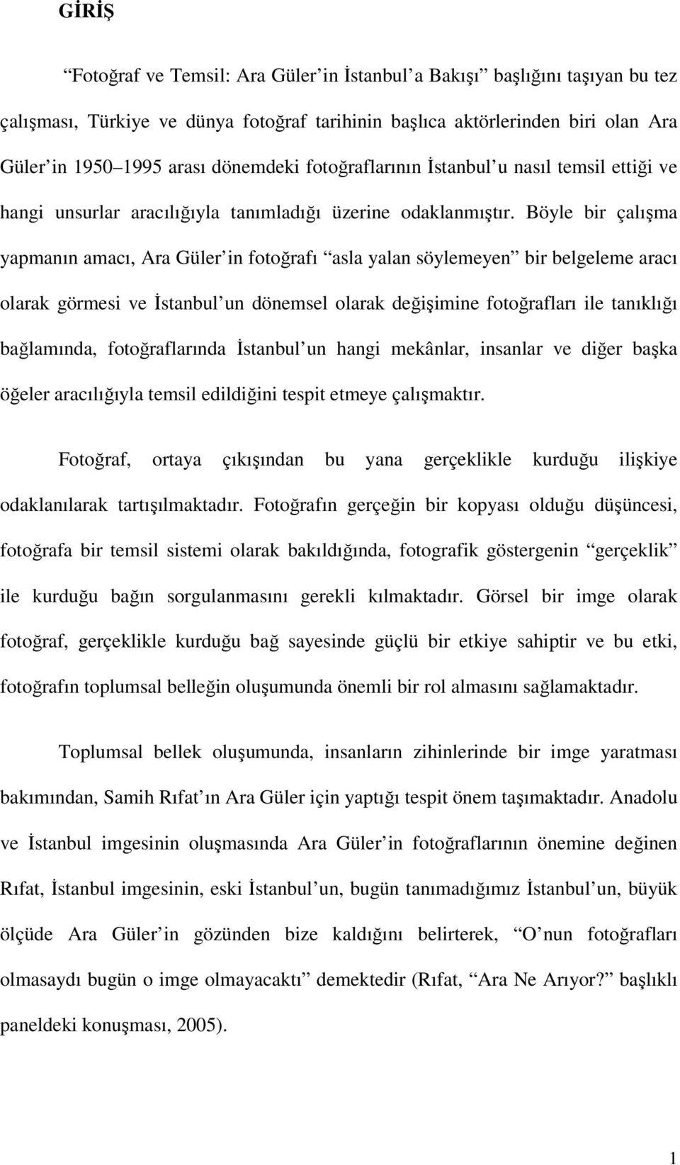 Böyle bir çalışma yapmanın amacı, Ara Güler in fotoğrafı asla yalan söylemeyen bir belgeleme aracı olarak görmesi ve İstanbul un dönemsel olarak değişimine fotoğrafları ile tanıklığı bağlamında,