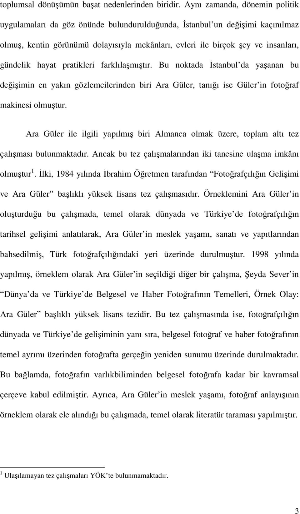 hayat pratikleri farklılaşmıştır. Bu noktada İstanbul da yaşanan bu değişimin en yakın gözlemcilerinden biri Ara Güler, tanığı ise Güler in fotoğraf makinesi olmuştur.