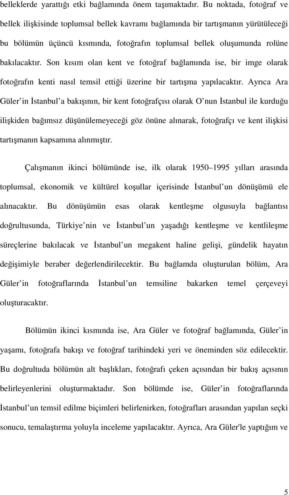 Son kısım olan kent ve fotoğraf bağlamında ise, bir imge olarak fotoğrafın kenti nasıl temsil ettiği üzerine bir tartışma yapılacaktır.