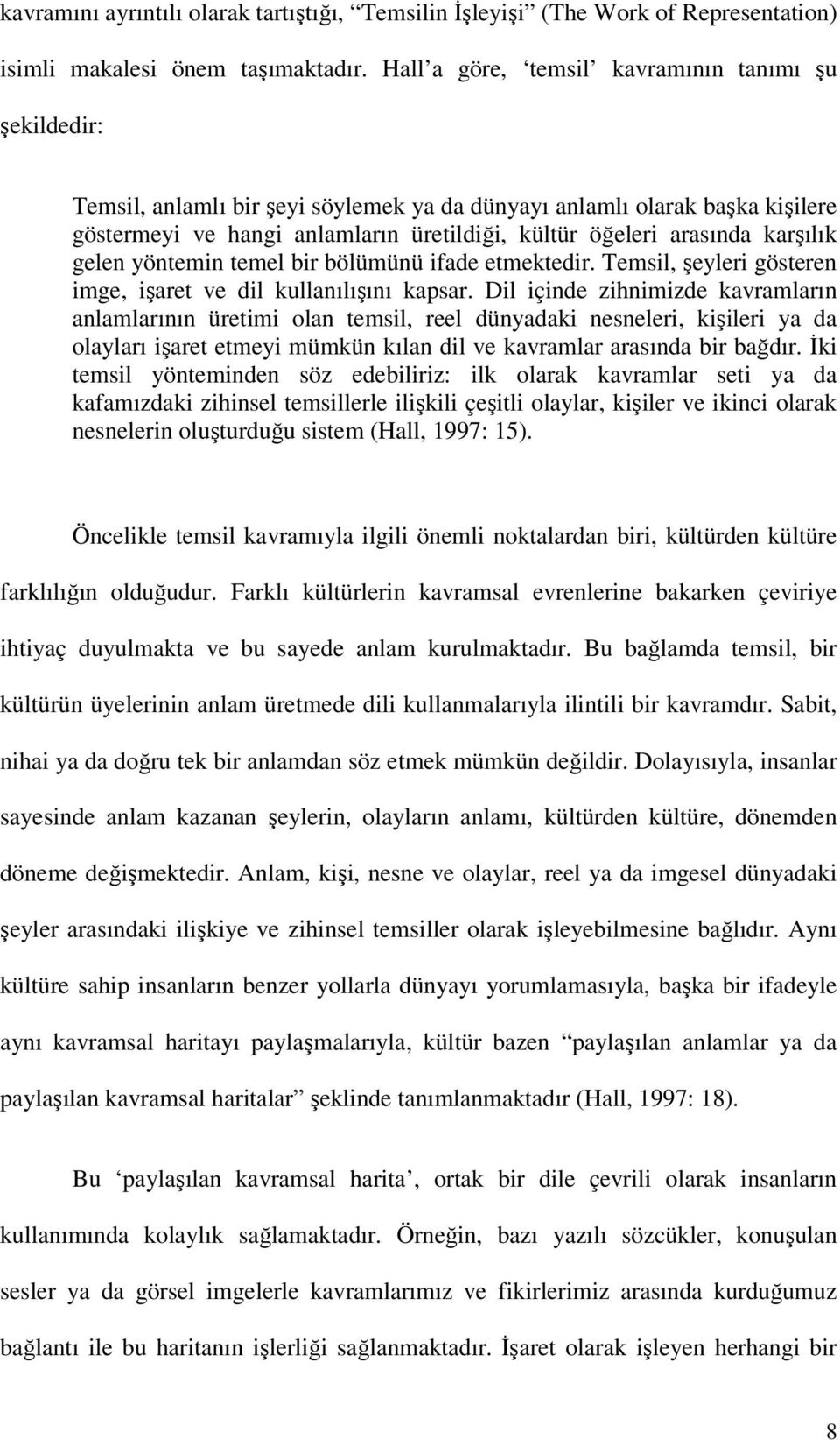 karşılık gelen yöntemin temel bir bölümünü ifade etmektedir. Temsil, şeyleri gösteren imge, işaret ve dil kullanılışını kapsar.