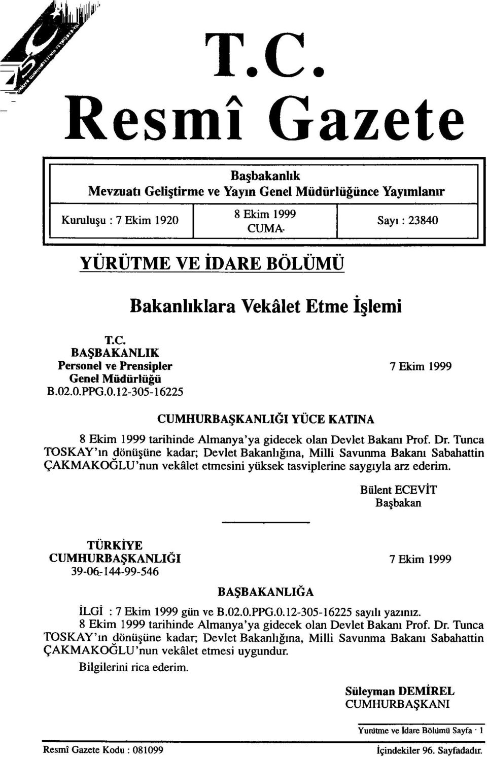 Tunca TOSKAY'ın dönüşüne kadar; Devlet Bakanlığına, Milli Savunma Bakanı Sabahattin ÇAKMAKOĞLU'nun vekâlet etmesini yüksek tasviplerine saygıyla arz ederim.