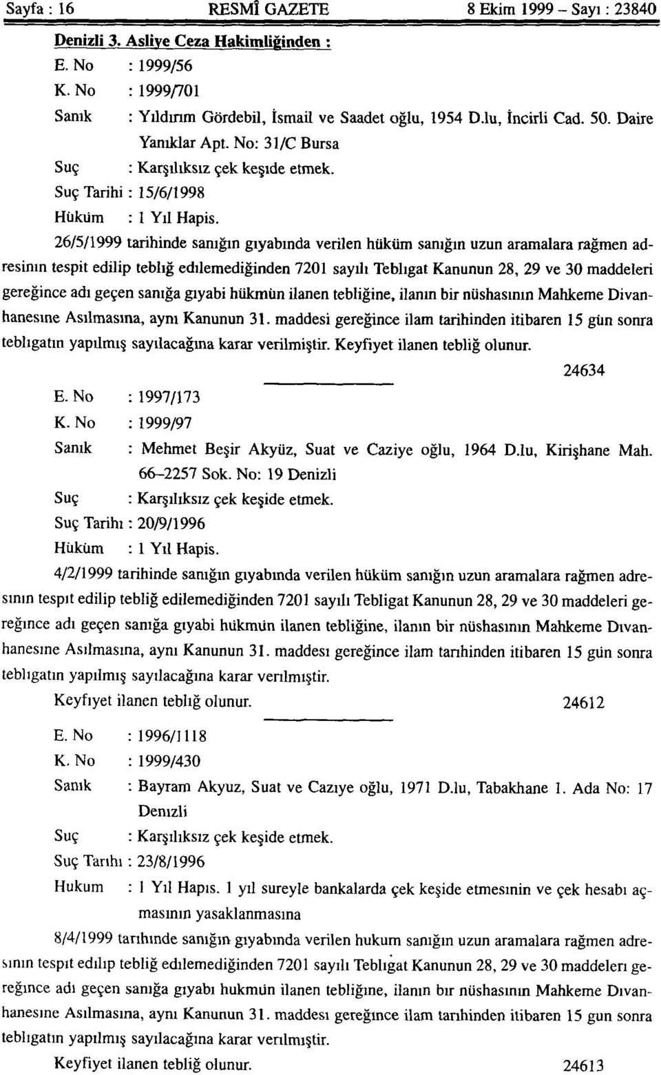 26/5/1999 tarihinde sanığın gıyabında verilen hüküm sanığın uzun aramalara rağmen adresinin tespit edilip tebliğ edilemediğinden 7201 sayılı Tebligat Kanunun 28, 29 ve 30 maddeleri gereğince adı