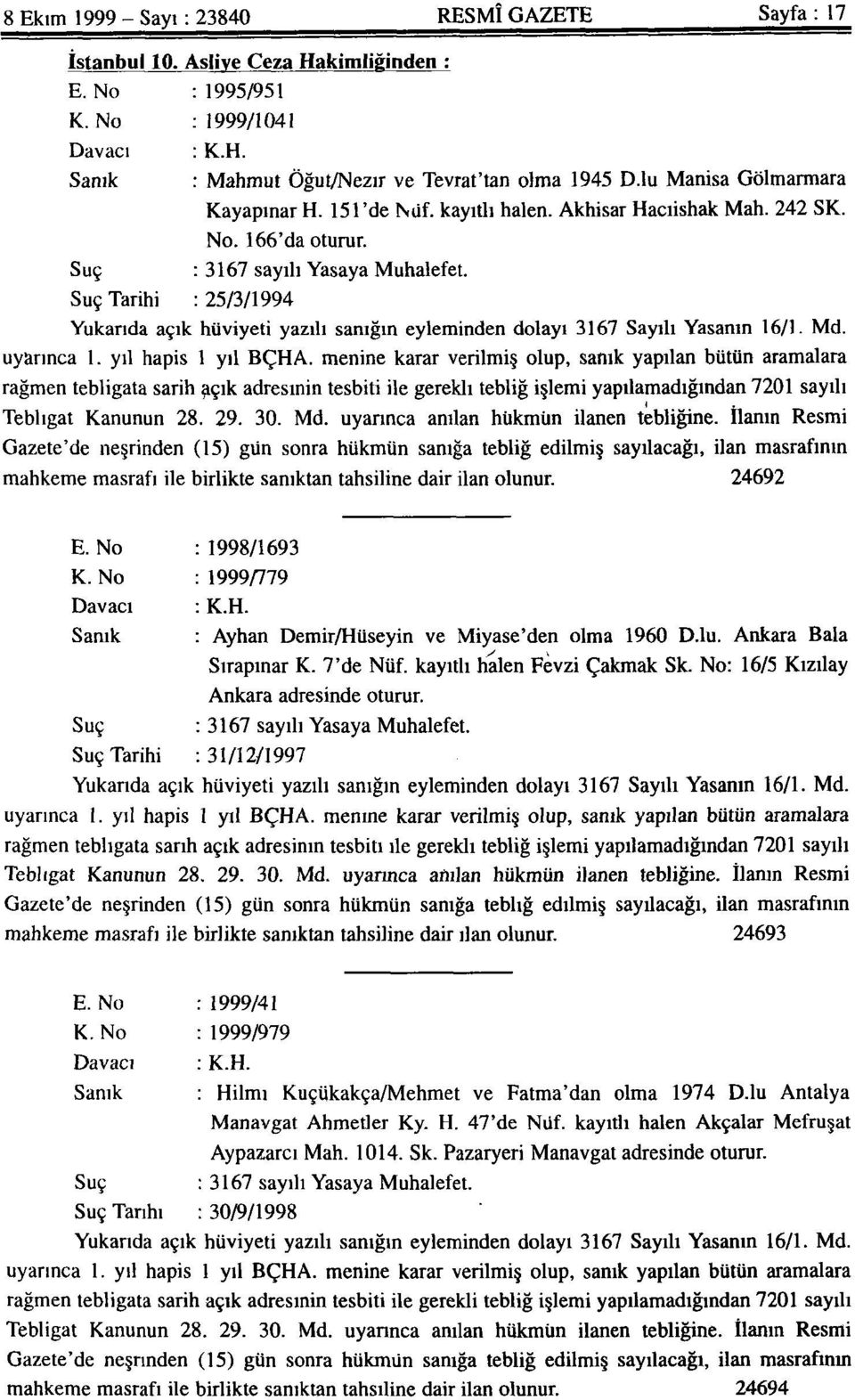 Suç Tarihi : 25/3/1994 Yukarıda açık hüviyeti yazılı sanığın eyleminden dolayı 3167 Sayılı Yasanın 16/1. Md. uyarınca 1. yıl hapis 1 yıl BÇHA.