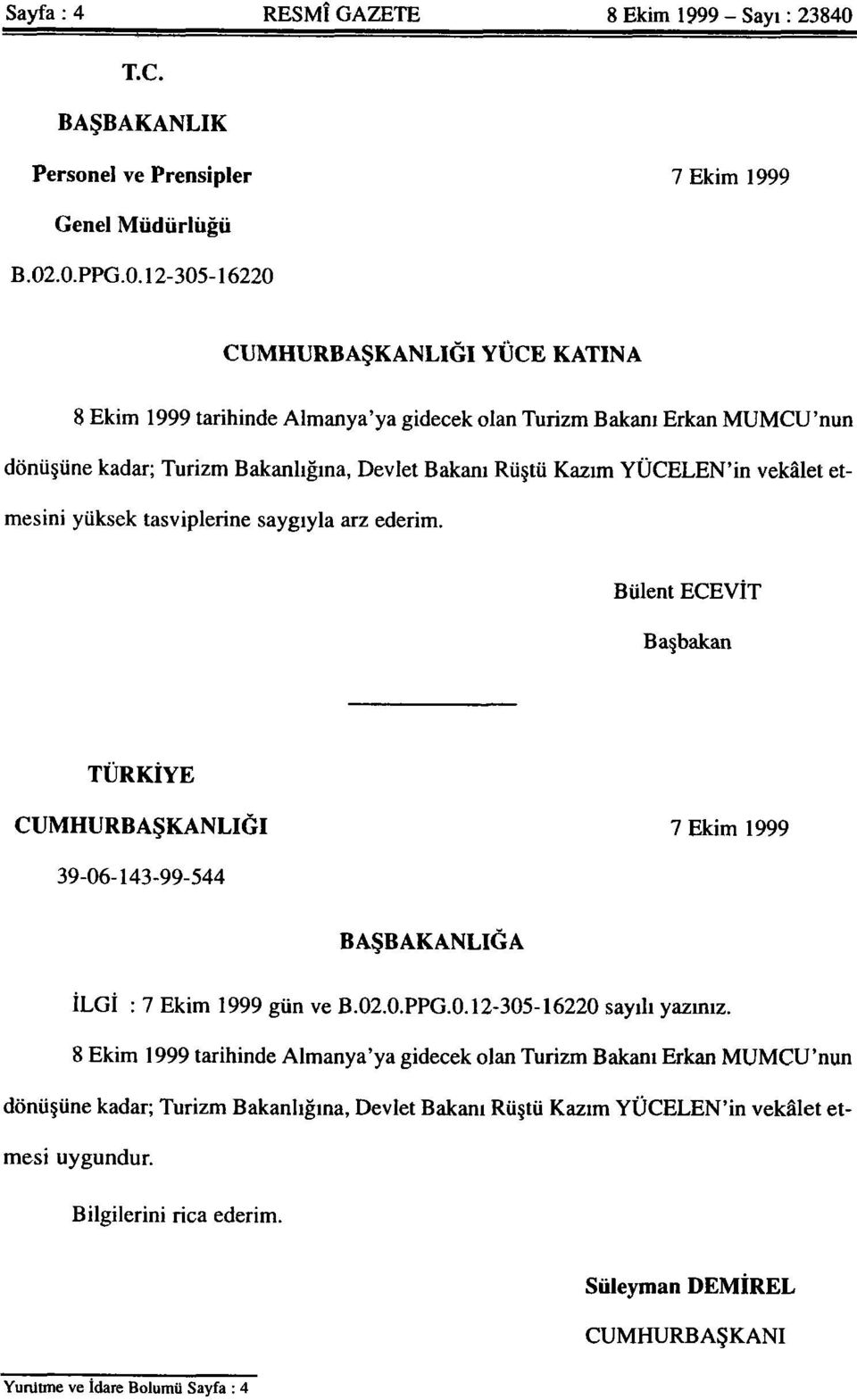 .0.PPG.0.12-305-16220 CUMHURBAŞKANLIĞI YÜCE KATINA 8 Ekim 1999 tarihinde Almanya'ya gidecek olan Turizm Bakanı Erkan MUMCU'nun dönüşüne kadar; Turizm Bakanlığına, Devlet Bakanı Rüştü Kazım YÜCELEN'in