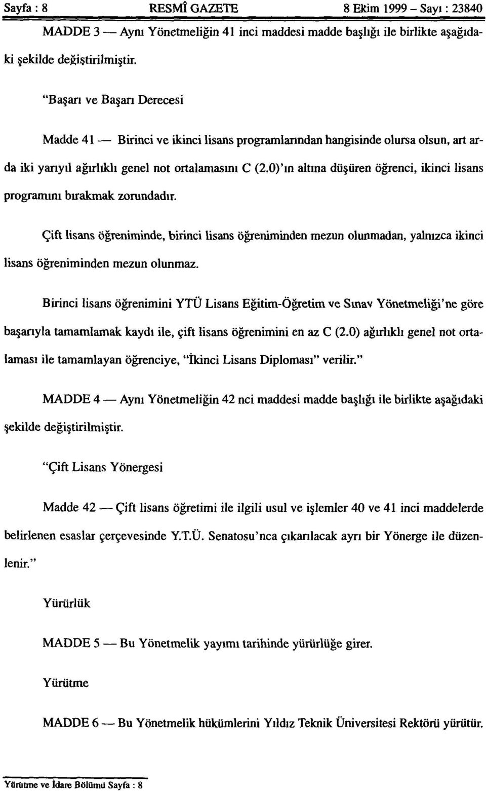 0)'ın altına düşüren öğrenci, ikinci lisans programını bırakmak zorundadır. Çift lisans öğreniminde, birinci lisans öğreniminden mezun olunmadan, yalnızca ikinci lisans öğreniminden mezun olunmaz.