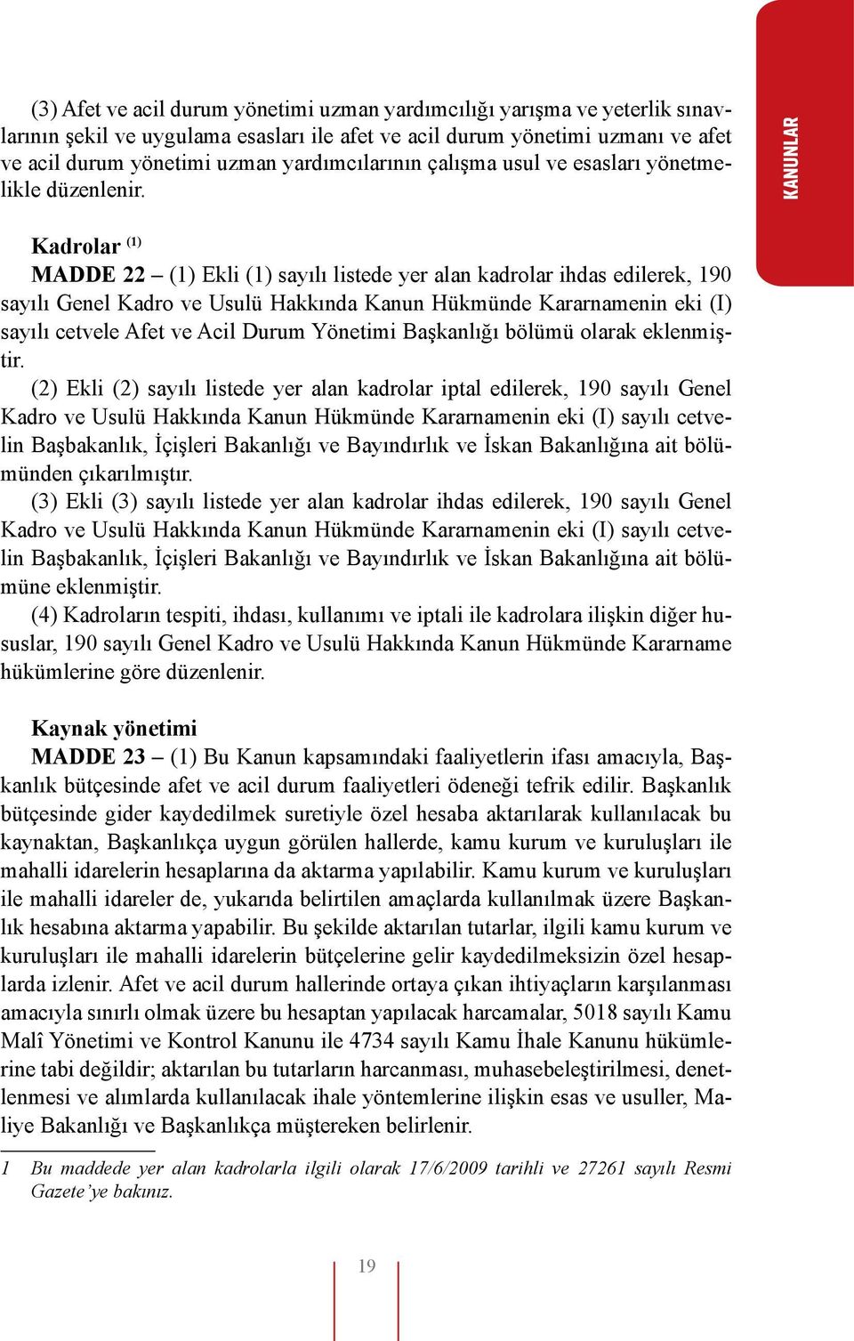 KANUNLAR Kadrolar (1) MADDE 22 (1) Ekli (1) sayılı listede yer alan kadrolar ihdas edilerek, 190 sayılı Genel Kadro ve Usulü Hakkında Kanun Hükmünde Kararnamenin eki (I) sayılı cetvele Afet ve Acil