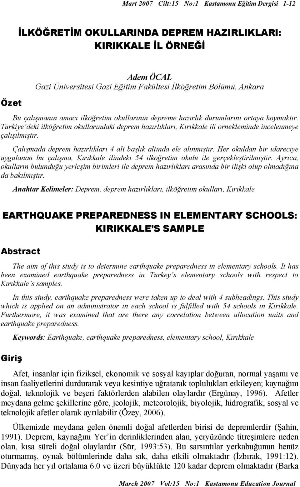 Türkiye deki ilköğretim okullarındaki deprem hazırlıkları, Kırıkkale ili örnekleminde incelenmeye çalışılmıştır. Çalışmada deprem hazırlıkları 4 alt başlık altında ele alınmıştır.