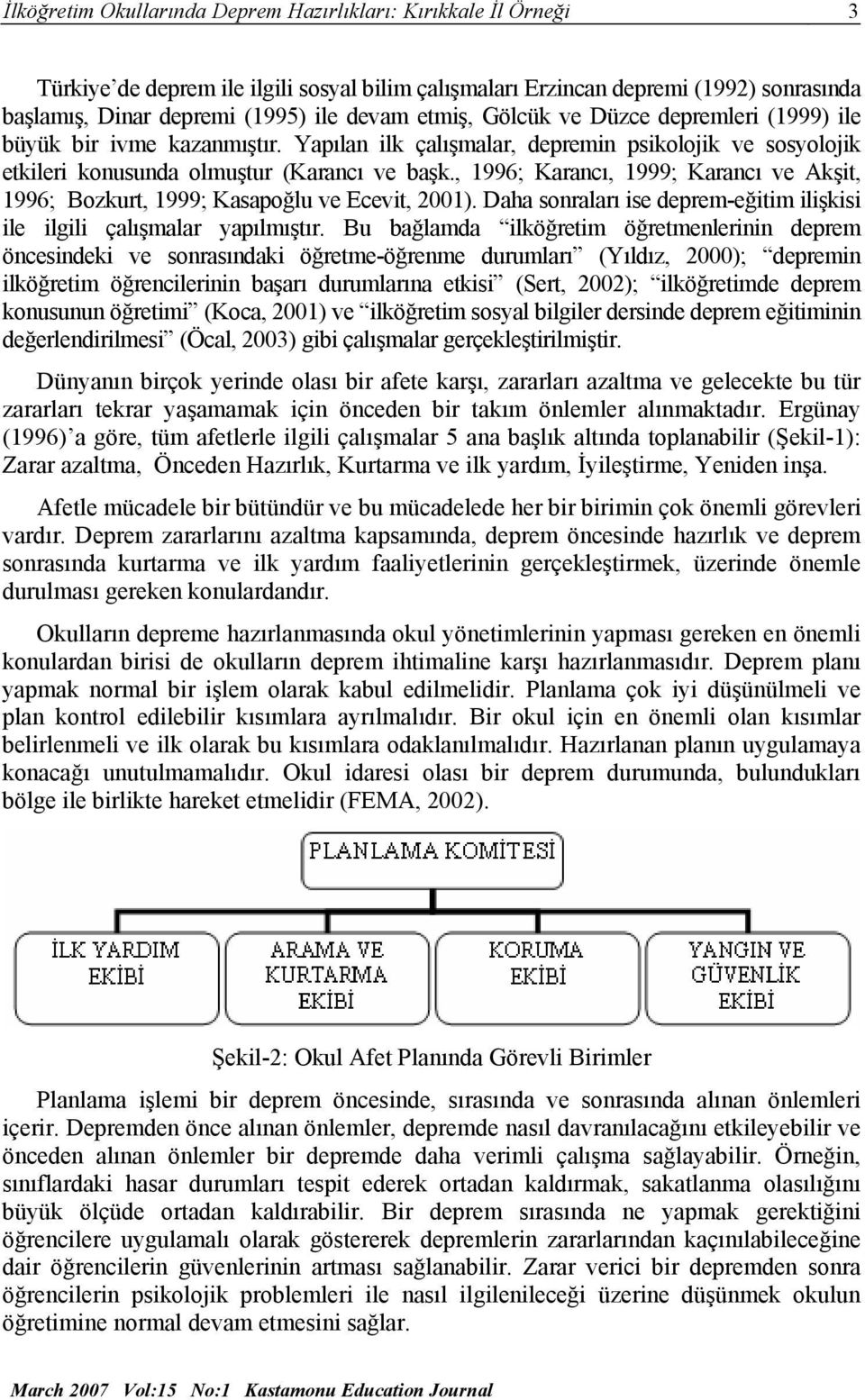 , 1996; Karancı, 1999; Karancı ve Akşit, 1996; Bozkurt, 1999; Kasapoğlu ve Ecevit, 2001). Daha sonraları ise deprem-eğitim ilişkisi ile ilgili çalışmalar yapılmıştır.