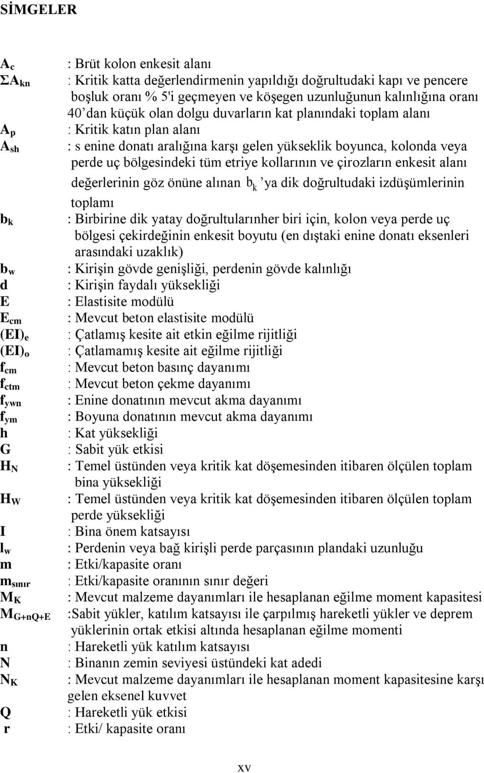 s enine donatı aralığına karşı gelen yükseklik boyunca, kolonda veya perde uç bölgesindeki tüm etriye kollarının ve çirozların enkesit alanı değerlerinin göz önüne alınan b k ya dik doğrultudaki