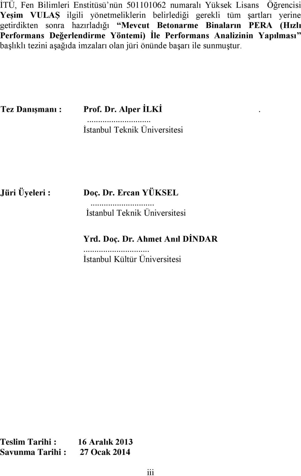 aşağıda imzaları olan jüri önünde başarı ile sunmuştur. Tez Danışmanı : Prof. Dr. Alper İLKİ.... İstanbul Teknik Üniversitesi Jüri Üyeleri : Doç. Dr. Ercan YÜKSEL.