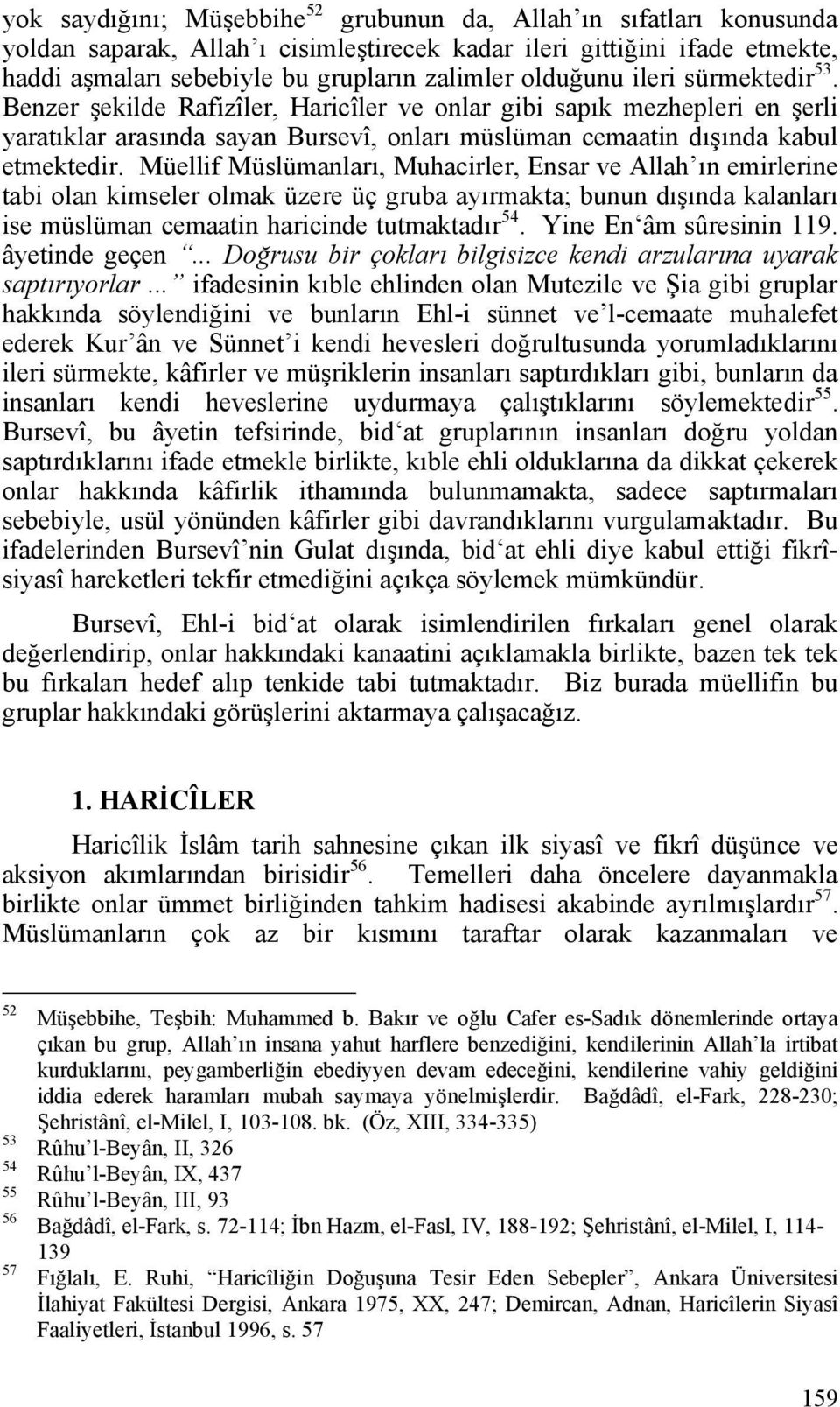 Müellif Müslümanları, Muhacirler, Ensar ve Allah ın emirlerine tabi olan kimseler olmak üzere üç gruba ayırmakta; bunun dışında kalanları ise müslüman cemaatin haricinde tutmaktadır 54.