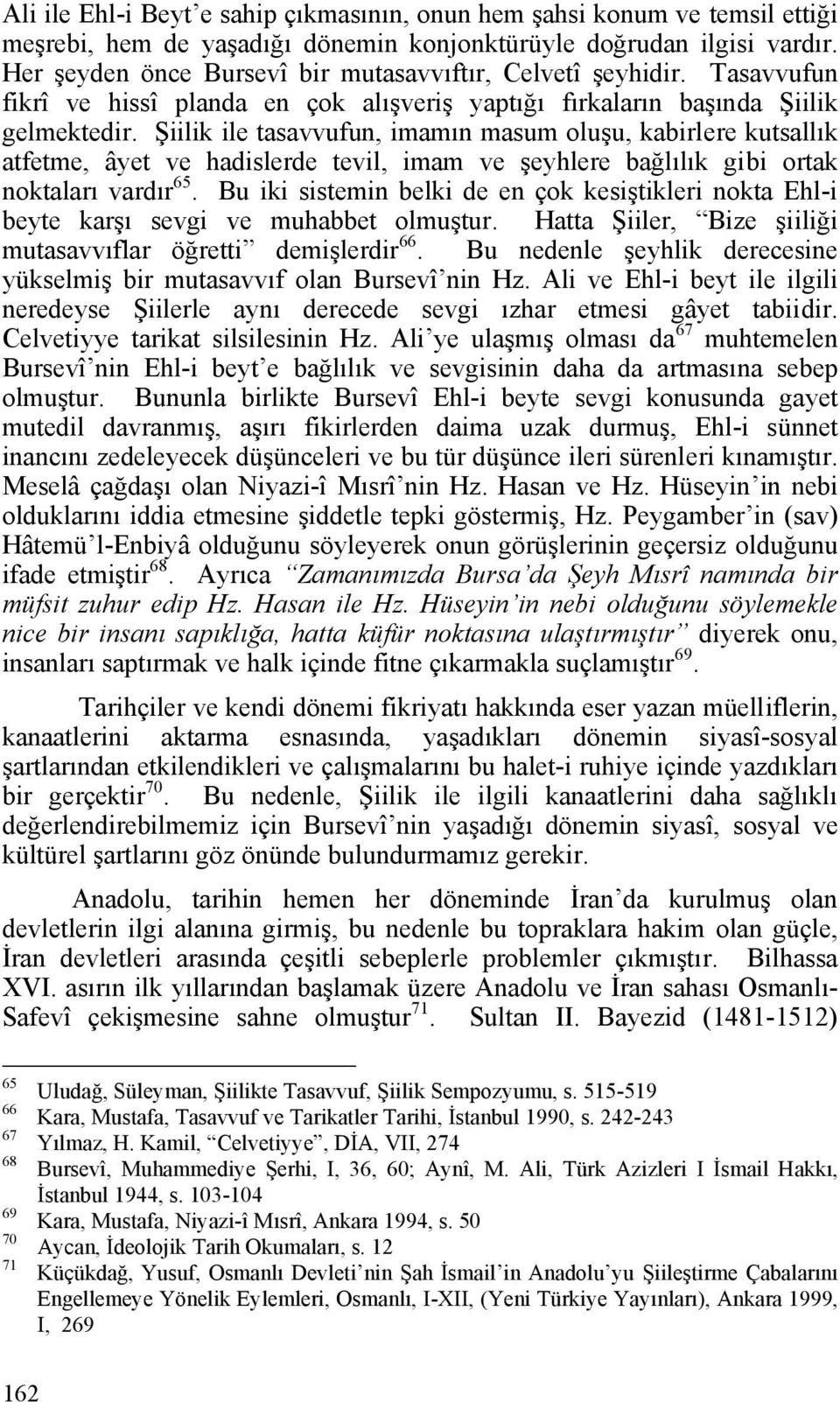 Şiilik ile tasavvufun, imamın masum oluşu, kabirlere kutsallık atfetme, âyet ve hadislerde tevil, imam ve şeyhlere bağlılık gibi ortak noktaları vardır 65.